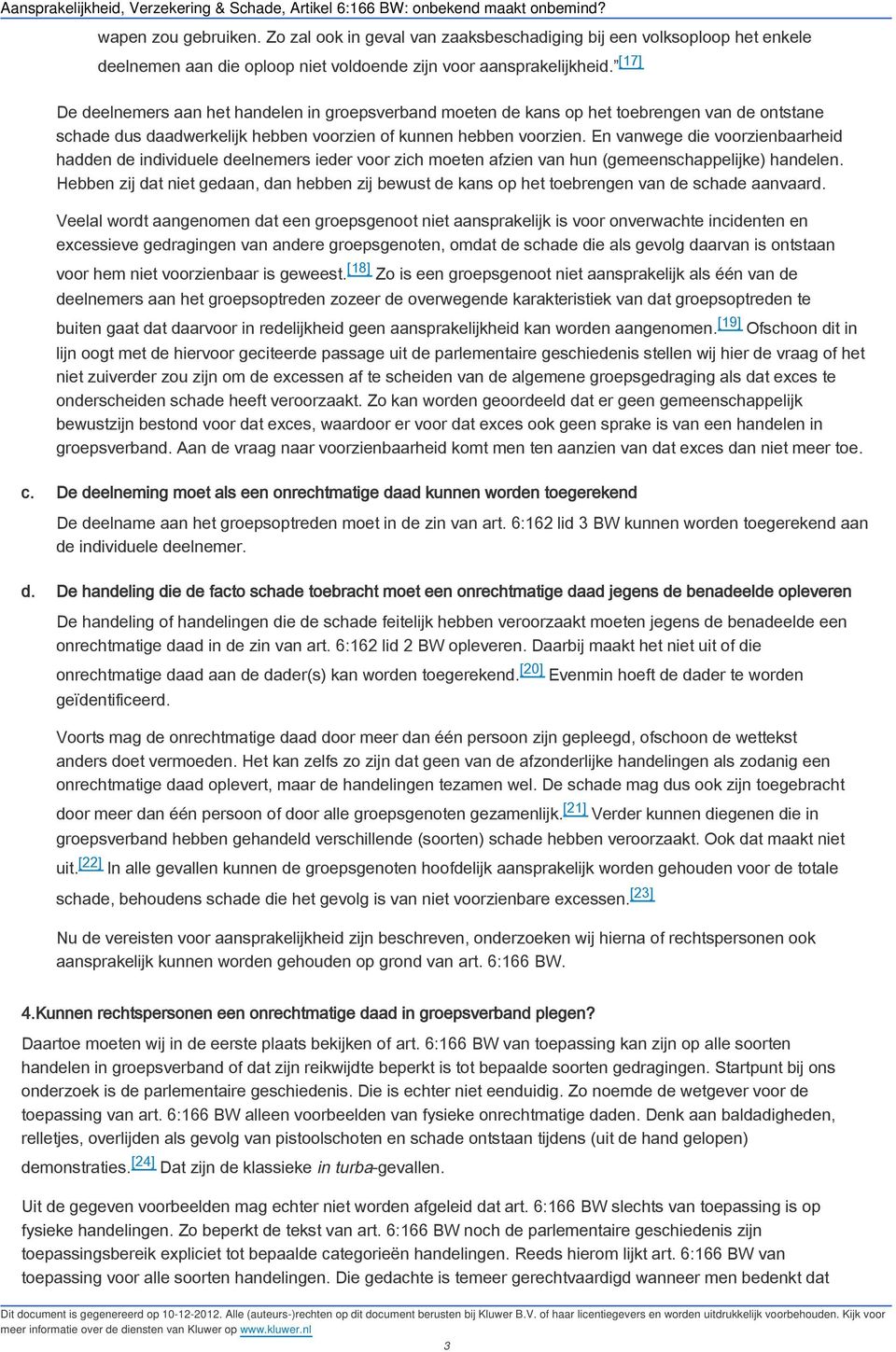 En vanwege die voorzienbaarheid hadden de individuele deelnemers ieder voor zich moeten afzien van hun (gemeenschappelijke) handelen.