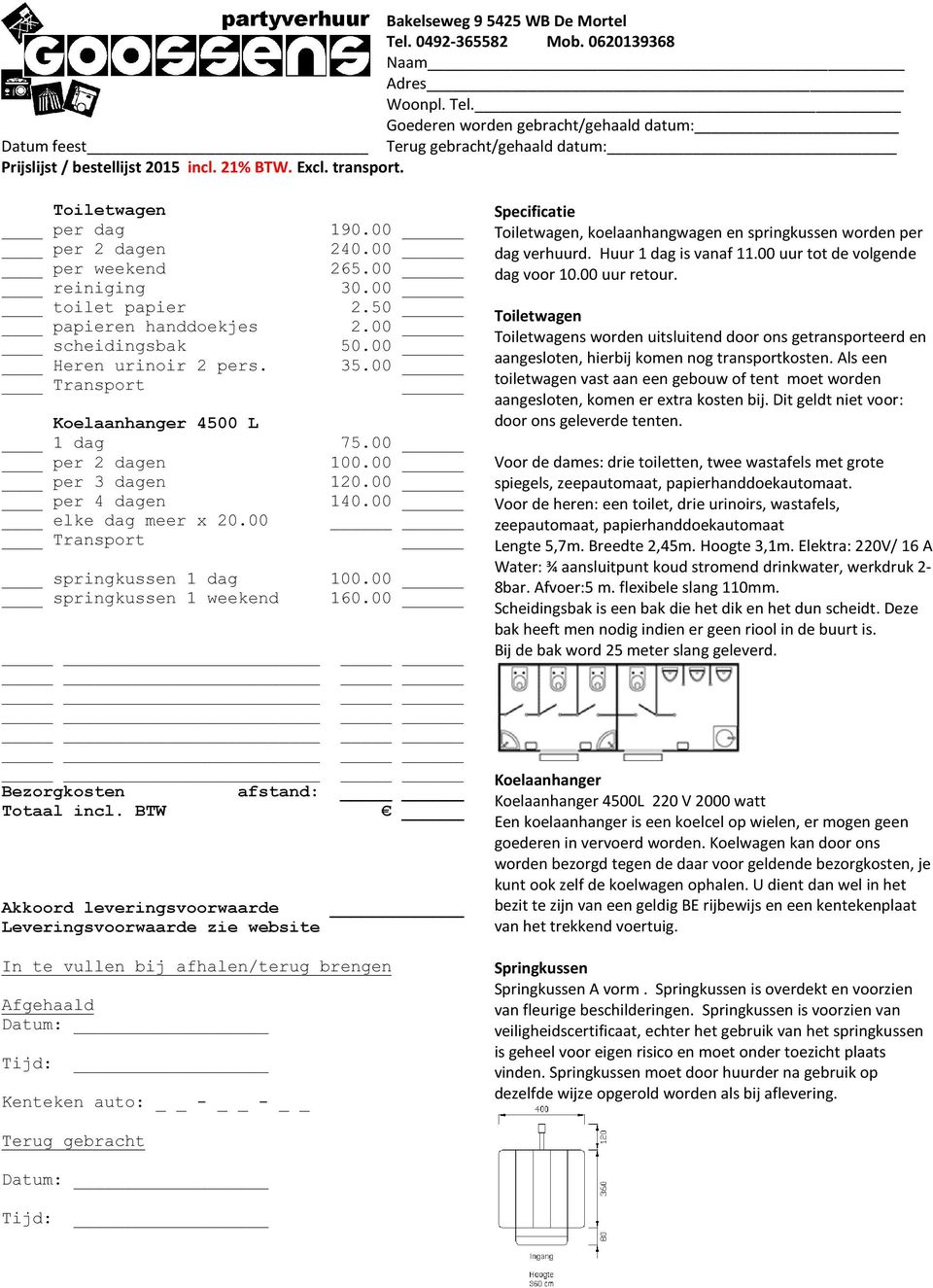 2 pers. Transport Koelaanhanger 4500 L 1 dag per 2 dagen per 3 dagen per 4 dagen elke dag meer x 20.00 Transport springkussen 1 dag springkussen 1 weekend 190.00 240.00 26_ 30.00 2.50 2.00 50.