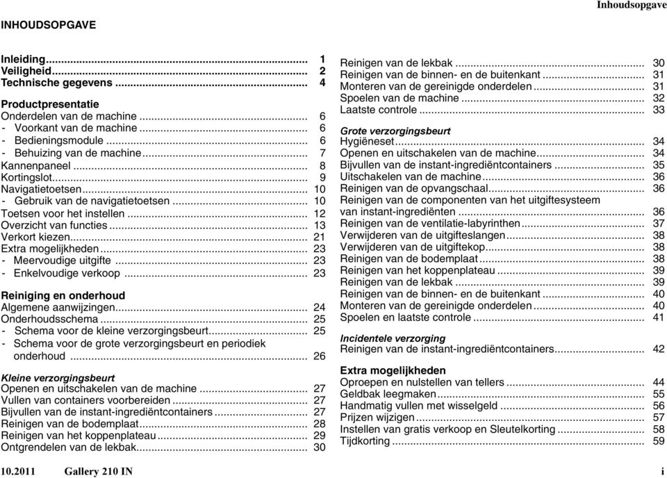 .. 13 Verkort kiezen... 21 Extra mogelijkheden... 23 - Meeroudige uitgifte... 23 - Enkeloudige erkoop... 23 Reiniging en onderhoud Algemene aanwijzingen... 24 Onderhoudsschema.