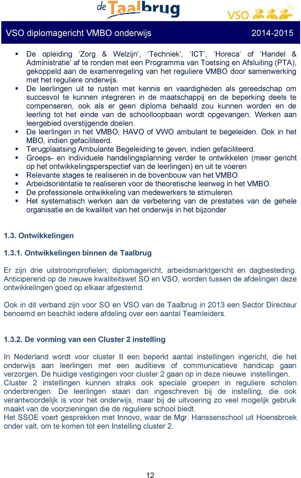 De leerlingen uit te rusten met kennis en vaardigheden als gereedschap om succesvol te kunnen integreren in de maatschappij en de beperking deels te compenseren, ook als er geen diploma behaald zou