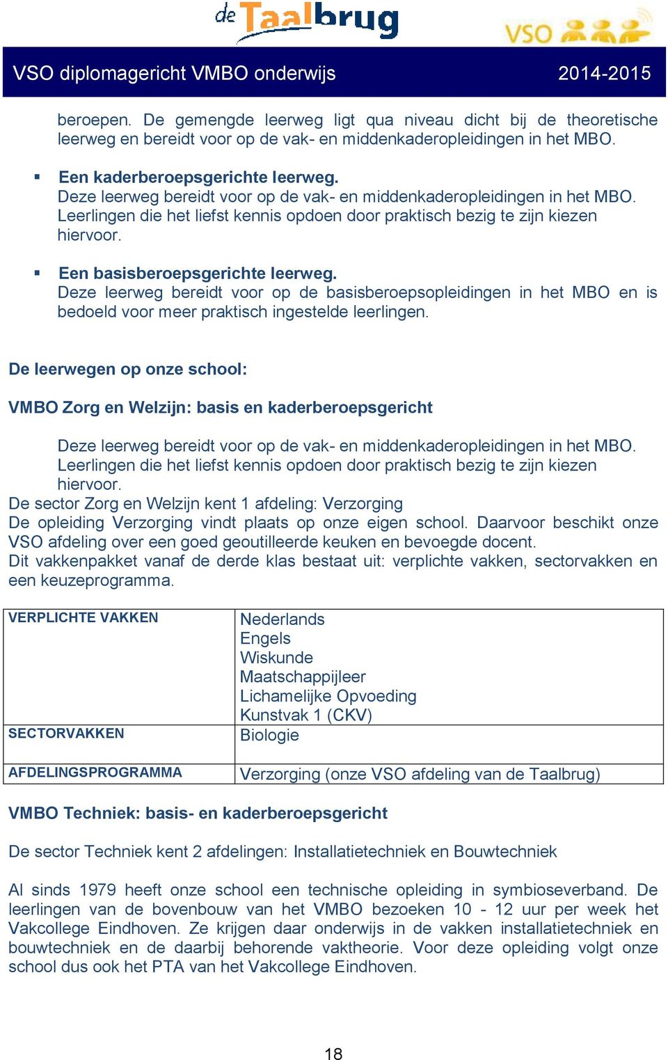 Deze leerweg bereidt voor op de basisberoepsopleidingen in het MBO en is bedoeld voor meer praktisch ingestelde leerlingen.