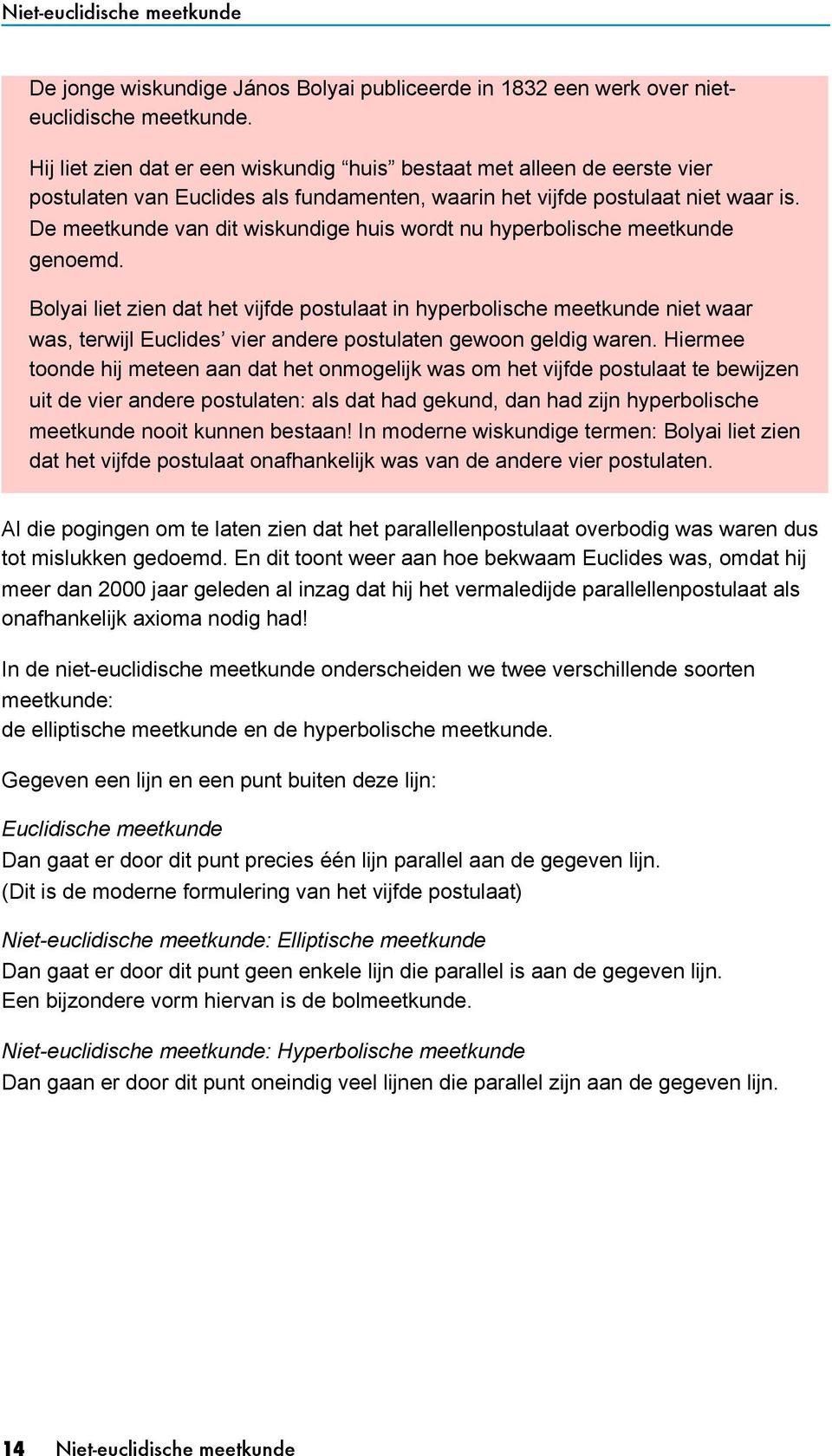 De meetkunde van dit wiskundige huis wordt nu hyperbolische meetkunde genoemd.