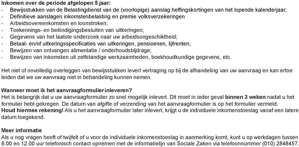 Betaal- en/of uitkeringsspecificaties van uitkeringen, pensioenen, lijfrenten; - Bewijzen van ontvangen alimentatie / onderhoudsbijdrage; - Bewijzen van inkomsten uit zelfstandige werkzaamheden,