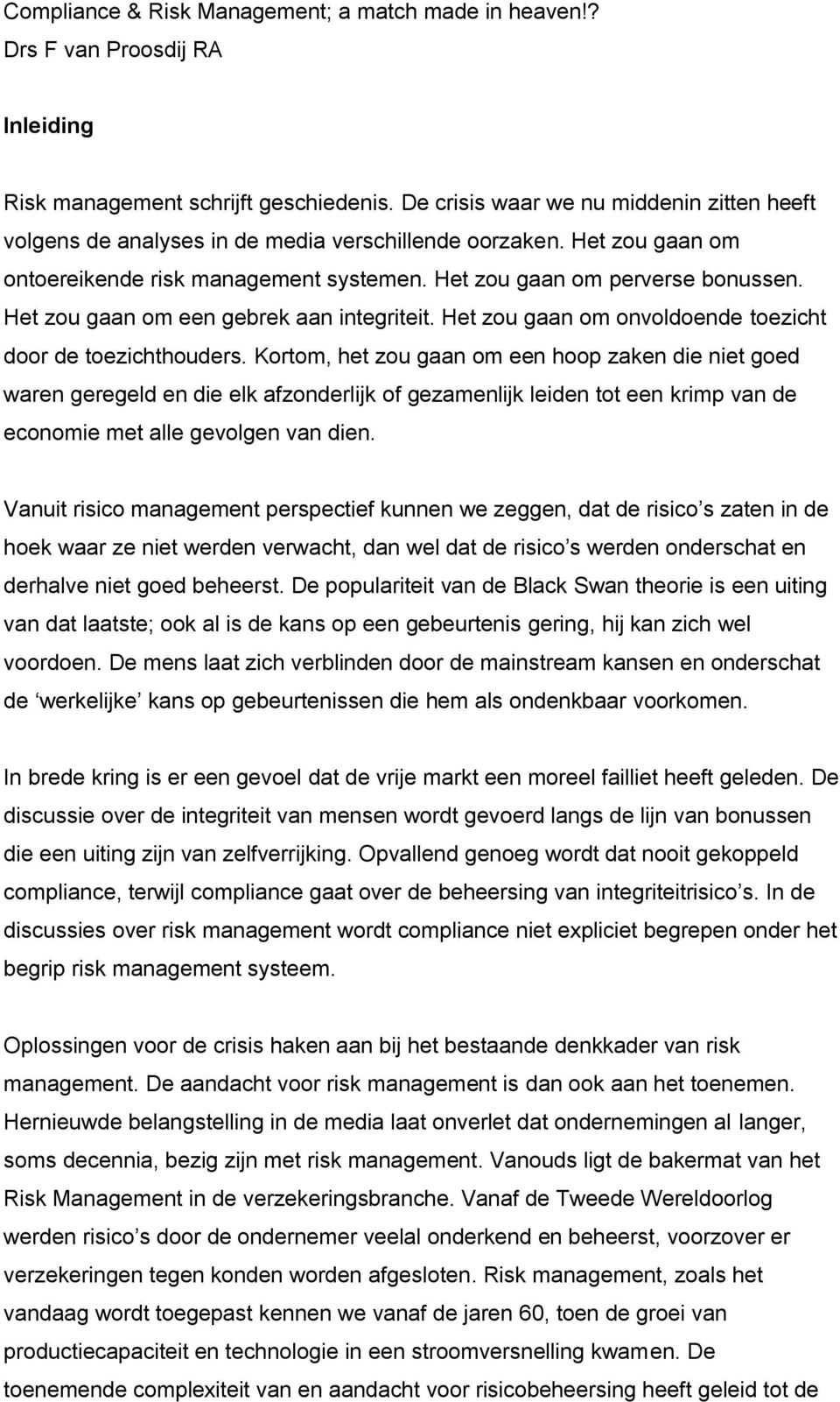 Het zou gaan om een gebrek aan integriteit. Het zou gaan om onvoldoende toezicht door de toezichthouders.