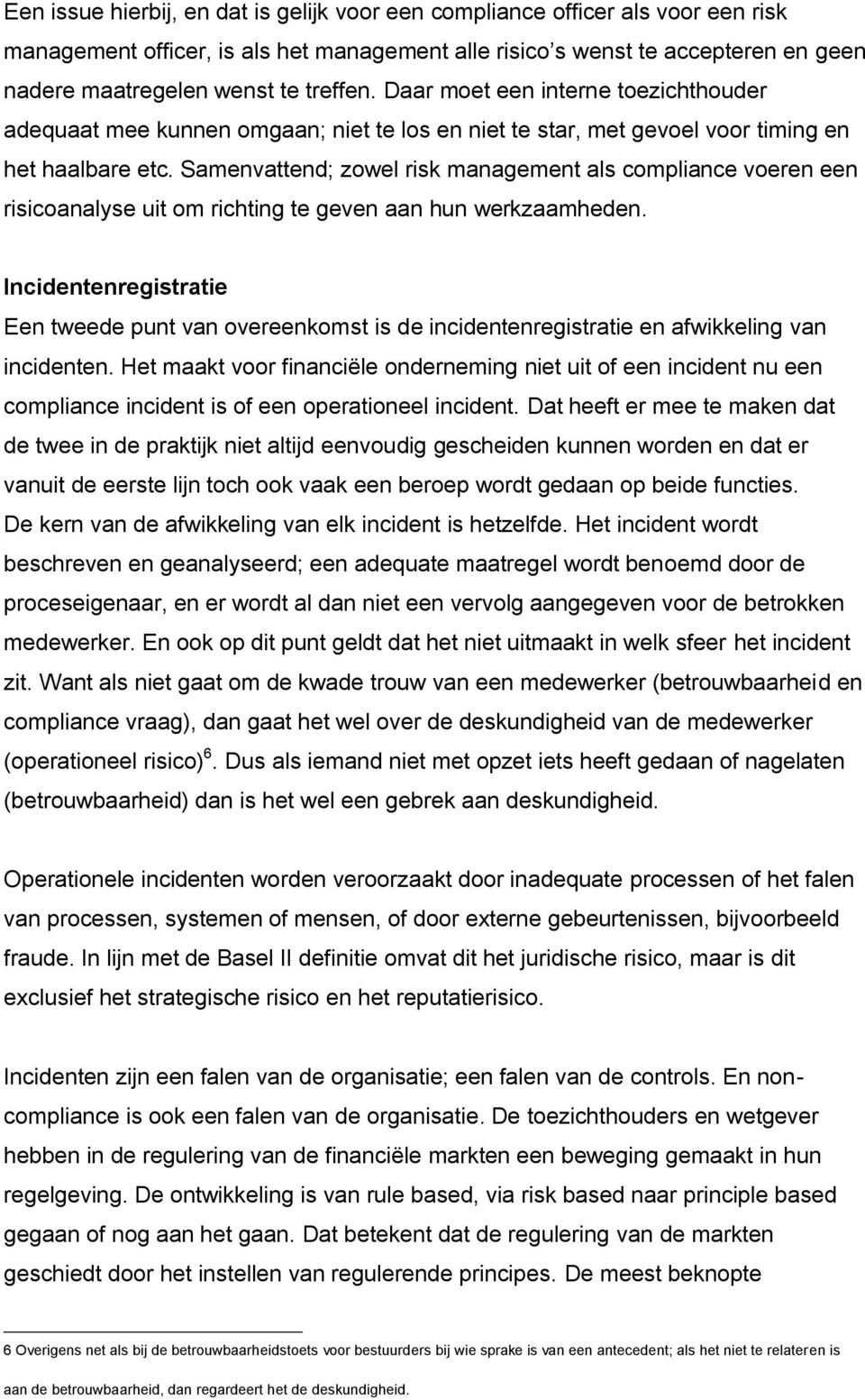 Samenvattend; zowel risk management als compliance voeren een risicoanalyse uit om richting te geven aan hun werkzaamheden.