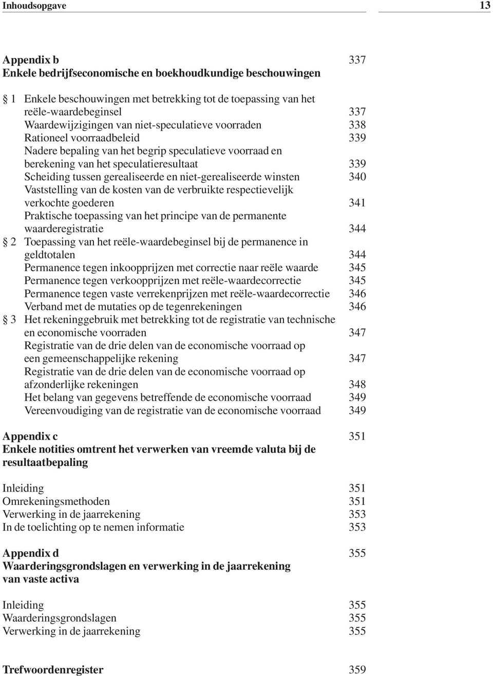 niet-gerealiseerde winsten 340 Vaststelling van de kosten van de verbruikte respectievelijk verkochte goederen 341 Praktische toepassing van het principe van de permanente waarderegistratie 344 2