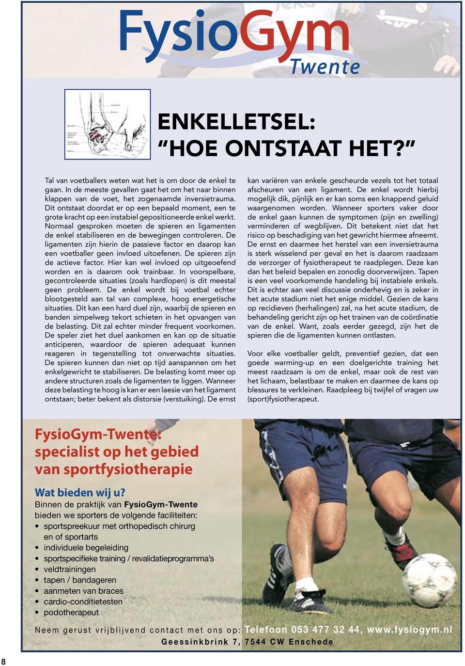 Normaal gesproken moeten de spieren en ligamenten de enkel stabiliseren en de bewegingen controleren. De ligamenten zijn hierin de passieve factor en daarop kan een voetballer geen invloed uitoefenen.