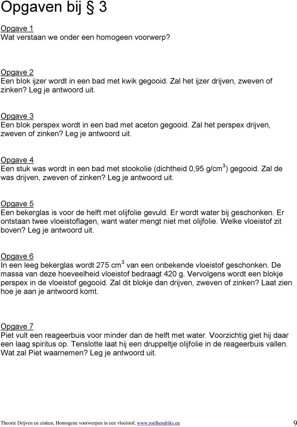 Opgave 4 Een stuk was wordt in een bad met stookolie (dichtheid 0,95 g/cm 3 ) gegooid. Zal de was drijven, zweven of zinken? Leg je antwoord uit.