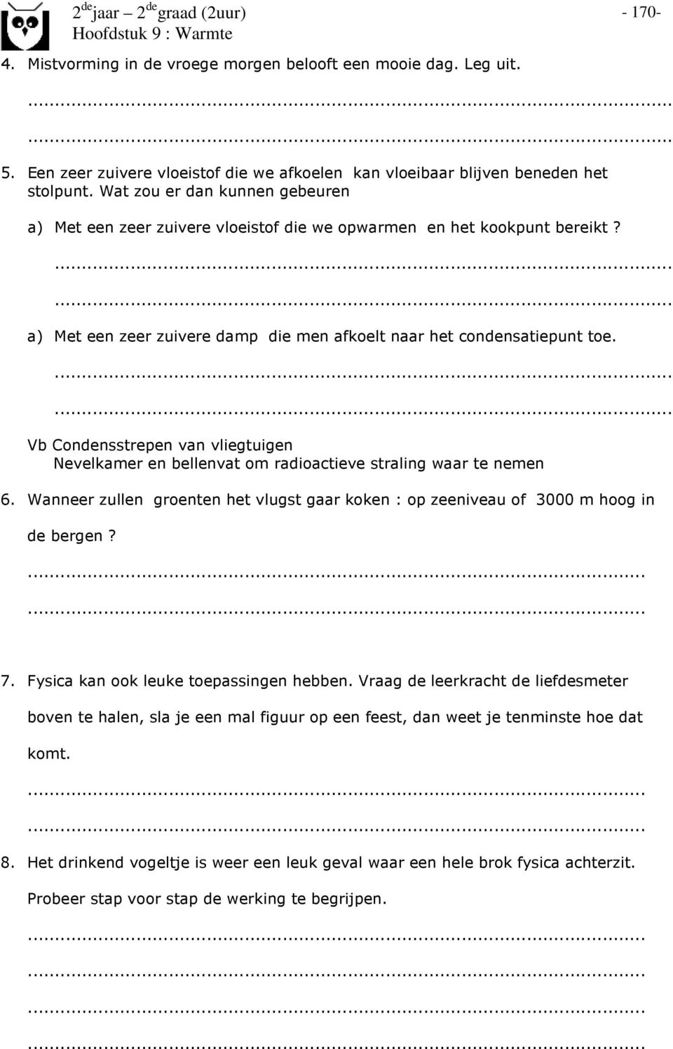 Vb Condensstrepen van vliegtuigen Nevelkamer en bellenvat om radioactieve straling waar te nemen 6. Wanneer zullen groenten het vlugst gaar koken : op zeeniveau of 3000 m hoog in de bergen? 7.