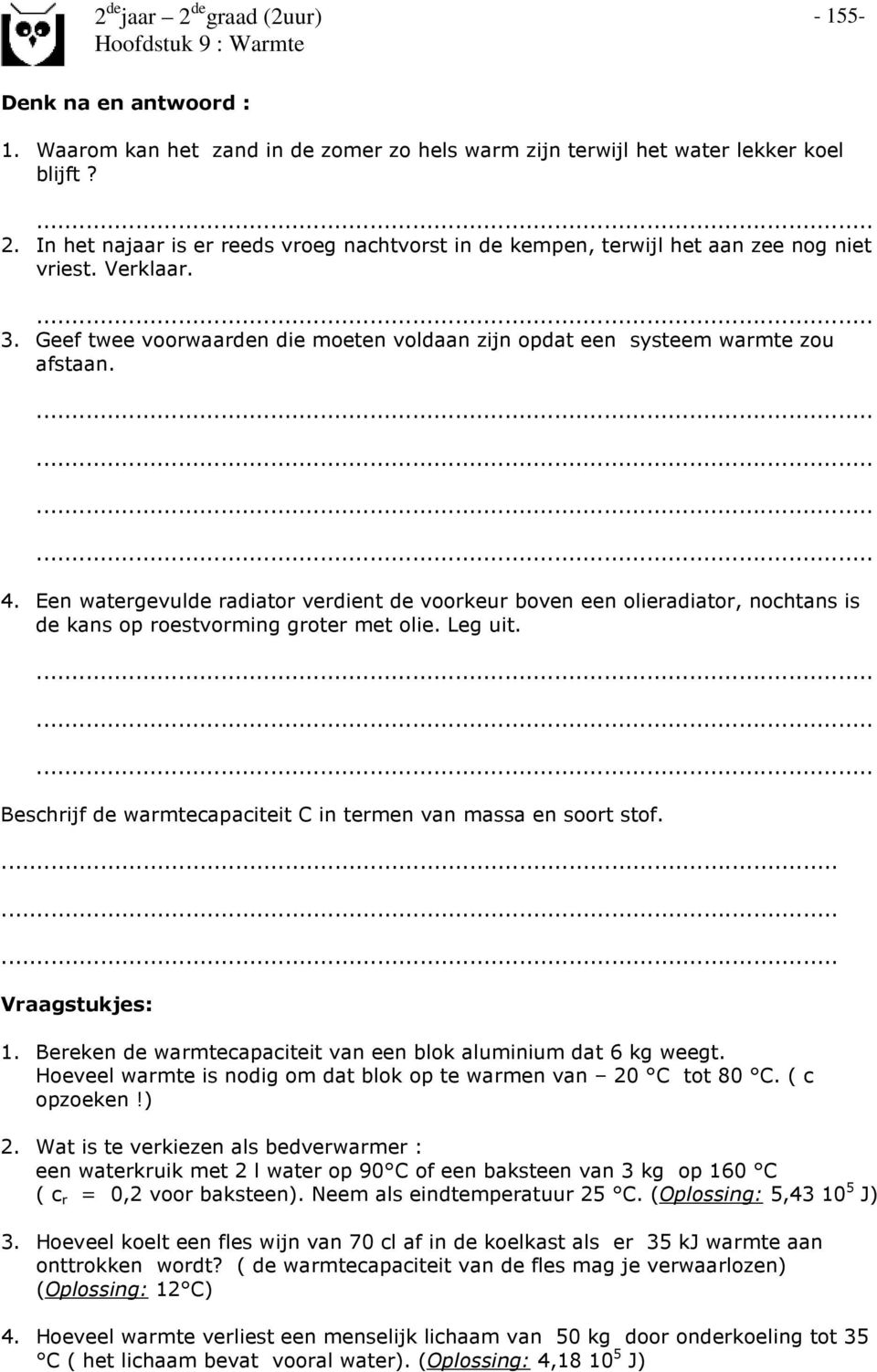 Een watergevulde radiator verdient de voorkeur boven een olieradiator, nochtans is de kans op roestvorming groter met olie. Leg uit.......... Beschrijf de warmtecapaciteit C in termen van massa en soort stof.