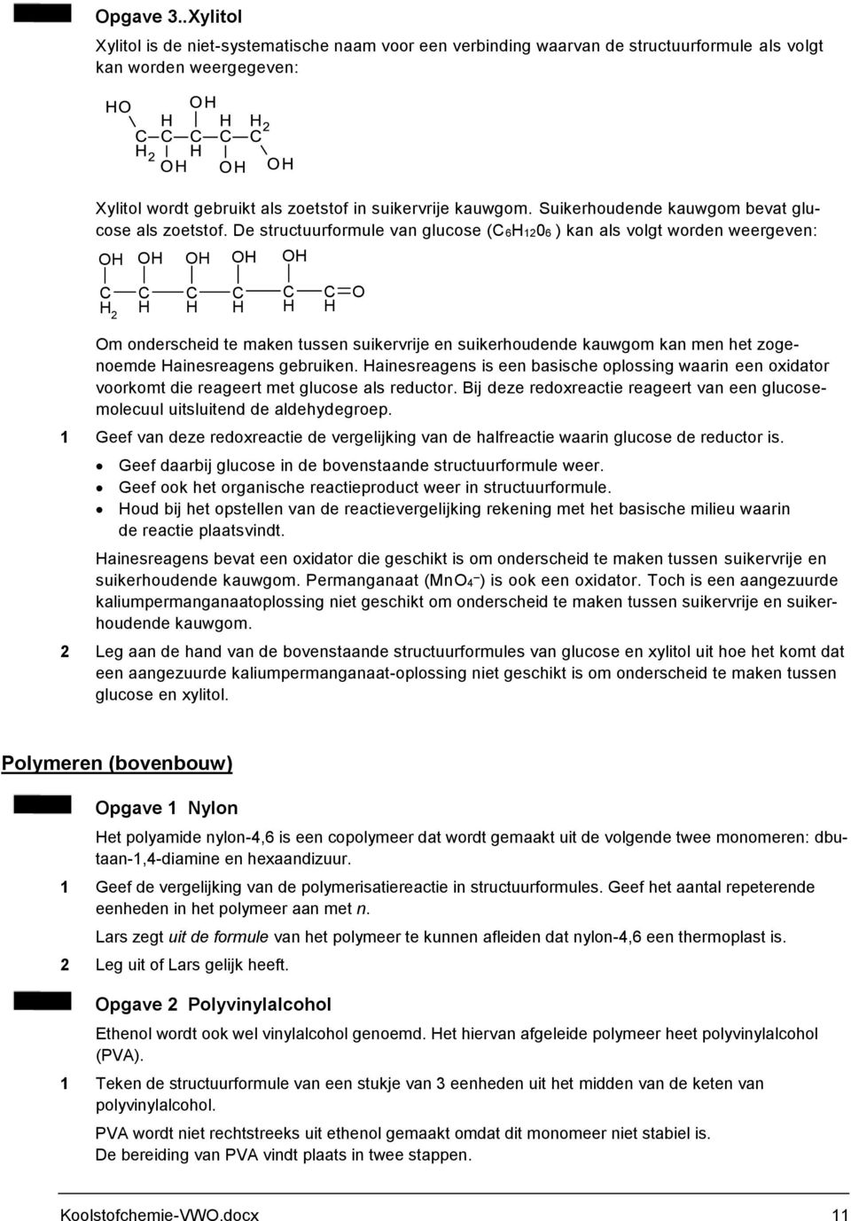 De structuurformule van glucose (61206 ) kan als volgt worden weergeven: 2 m onderscheid te maken tussen suikervrije en suikerhoudende kauwgom kan men het zogenoemde ainesreagens gebruiken.