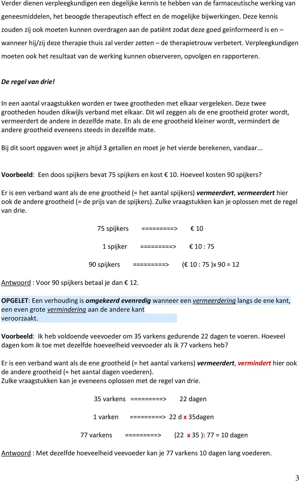 Verpleegkundigen moeten ook het resultaat van de werking kunnen observeren, opvolgen en rapporteren. De regel van drie! In een aantal vraagstukken worden er twee grootheden met elkaar vergeleken.