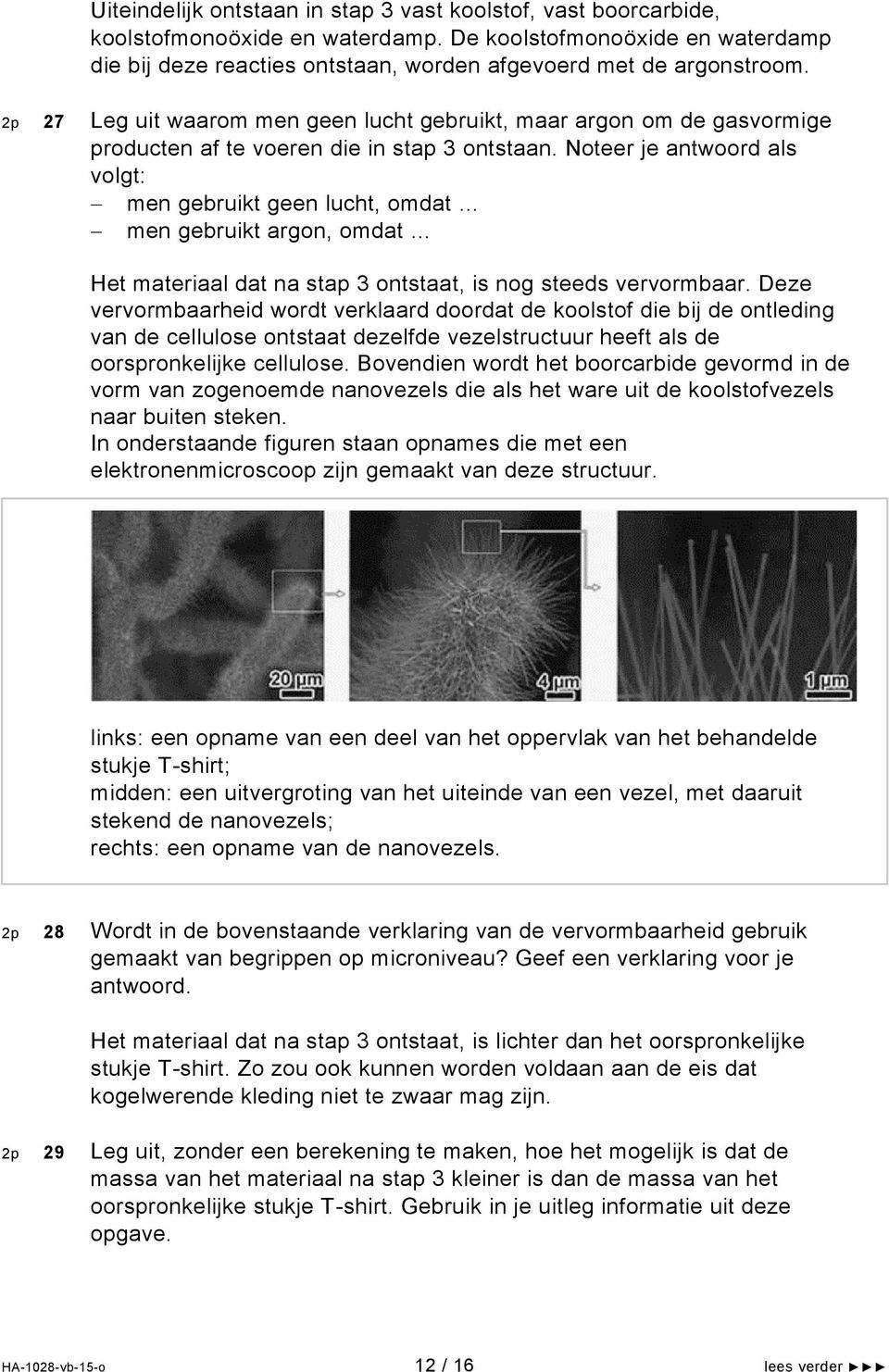 Noteer je antwoord als volgt: men gebruikt geen lucht, omdat men gebruikt argon, omdat Het materiaal dat na stap 3 ontstaat, is nog steeds vervormbaar.