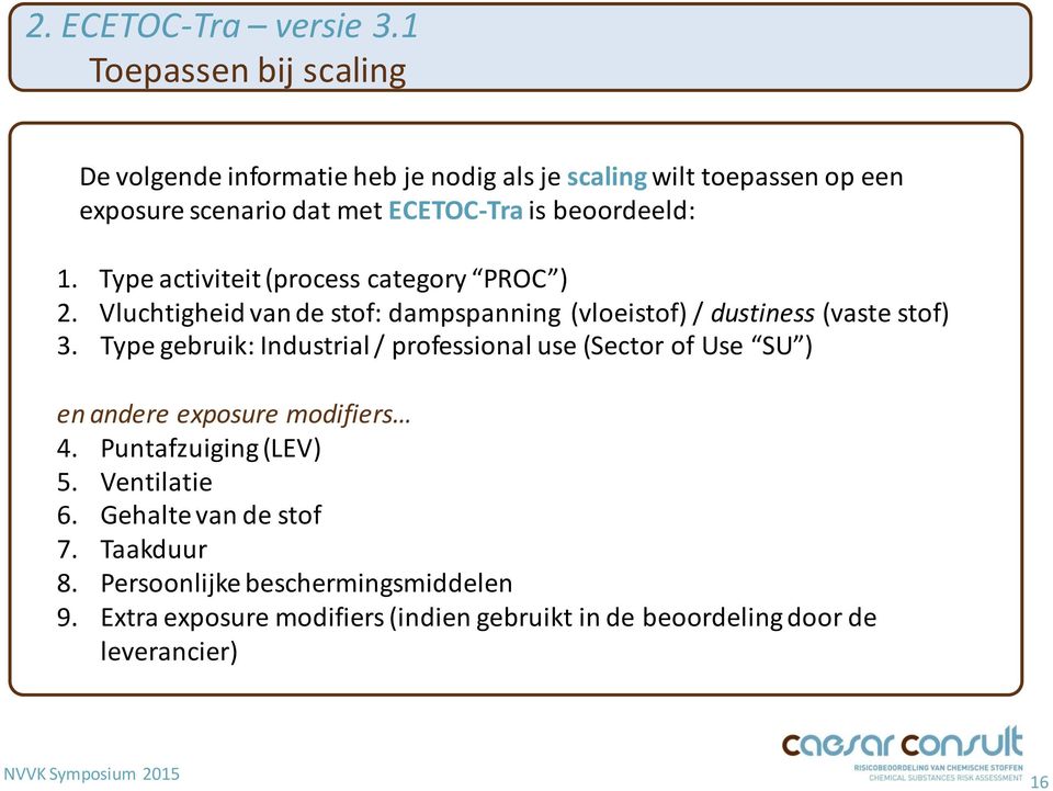 beoordeeld: 1. Type activiteit (process category PROC ) 2. Vluchtigheid van de stof: dampspanning (vloeistof) / dustiness (vaste stof) 3.