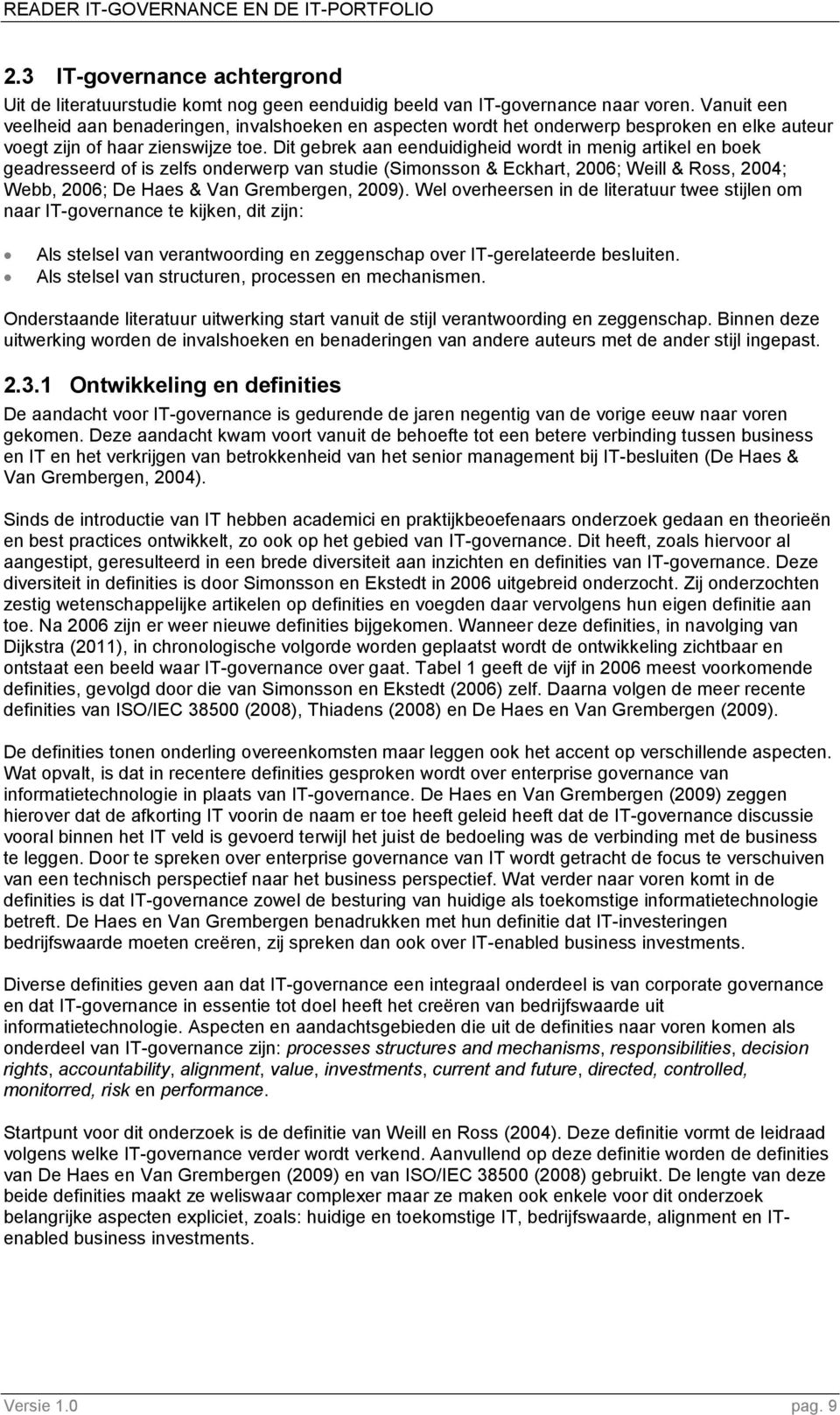 Dit gebrek aan eenduidigheid wordt in menig artikel en boek geadresseerd of is zelfs onderwerp van studie (Simonsson & Eckhart, 2006; Weill & Ross, 2004; Webb, 2006; De Haes & Van Grembergen, 2009).