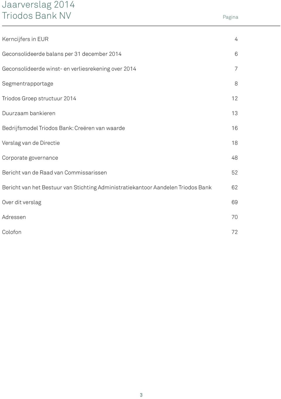 Triodos Bank: Creëren van waarde 16 Verslag van de Directie 18 Corporate governance 48 Bericht van de Raad van Commissarissen