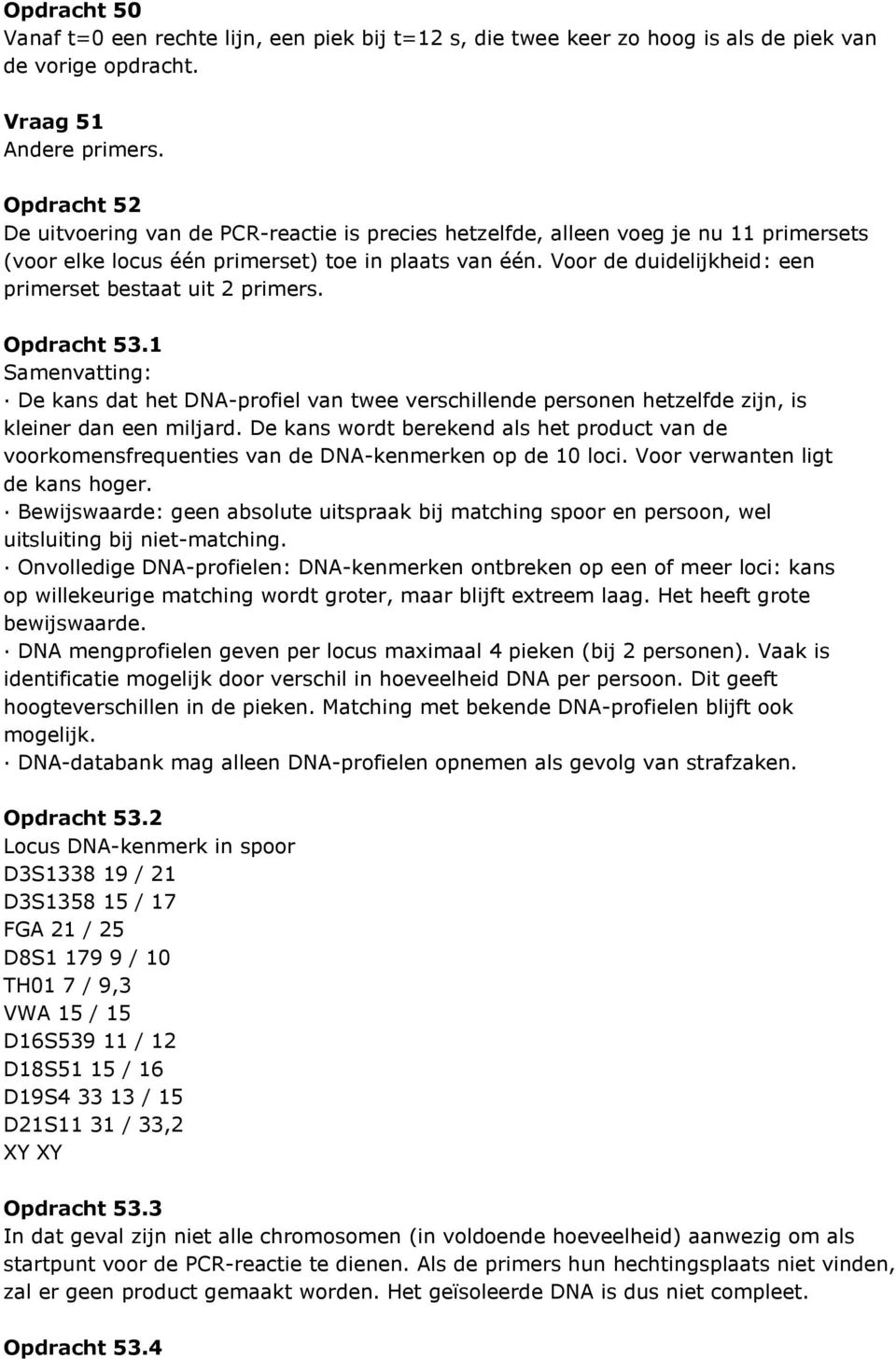 Voor de duidelijkheid: een primerset bestaat uit 2 primers. Opdracht 53.1 Samenvatting: De kans dat het DNA-profiel van twee verschillende personen hetzelfde zijn, is kleiner dan een miljard.