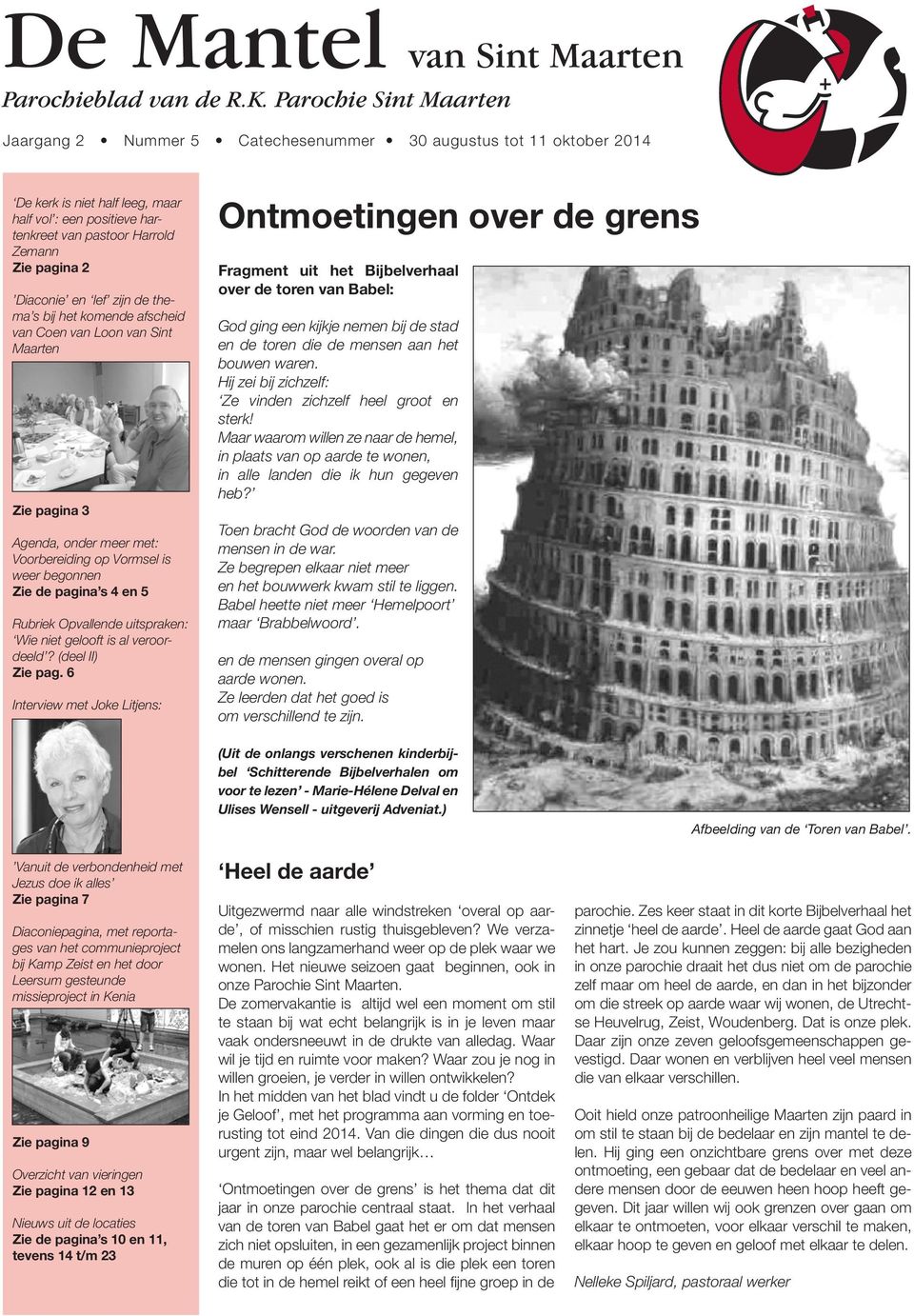 Diaconie en lef zijn de thema s bij het komende afscheid van Coen van Loon van Sint Maarten Zie pagina 3 Agenda, onder meer met: Voorbereiding op Vormsel is weer begonnen Zie de pagina s 4 en 5