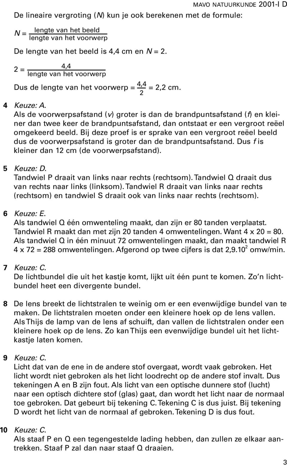 Als de voorwerpsafstand (v) groter is dan de brandpuntsafstand (f) en kleiner dan twee keer de brandpuntsafstand, dan ontstaat er een vergroot reëel omgekeerd beeld.