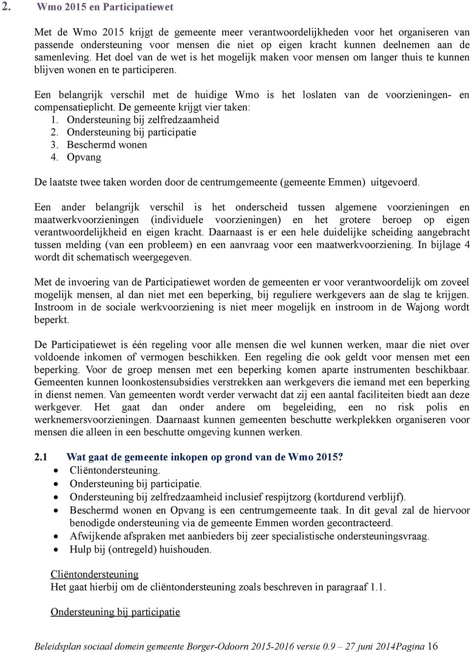 Een belangrijk verschil met de huidige Wmo is het loslaten van de voorzieningen- en compensatieplicht. De gemeente krijgt vier taken: 1. Ondersteuning bij zelfredzaamheid 2.