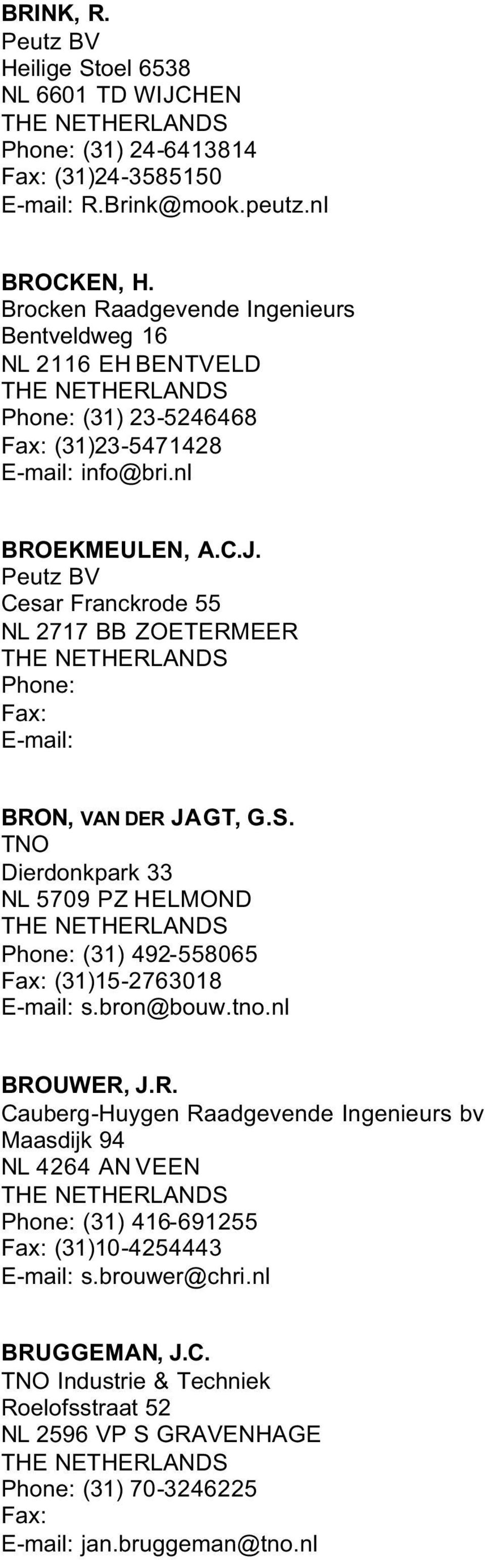 Peutz BV Cesar Franckrode 55 NL 2717 BB ZOETERMEER Phone: BRON, VAN DER JAGT, G.S. TNO Dierdonkpark 33 NL 5709 PZ HELMOND Phone: (31) 492-558065 (31)15-2763018 s.bron@bouw.tno.