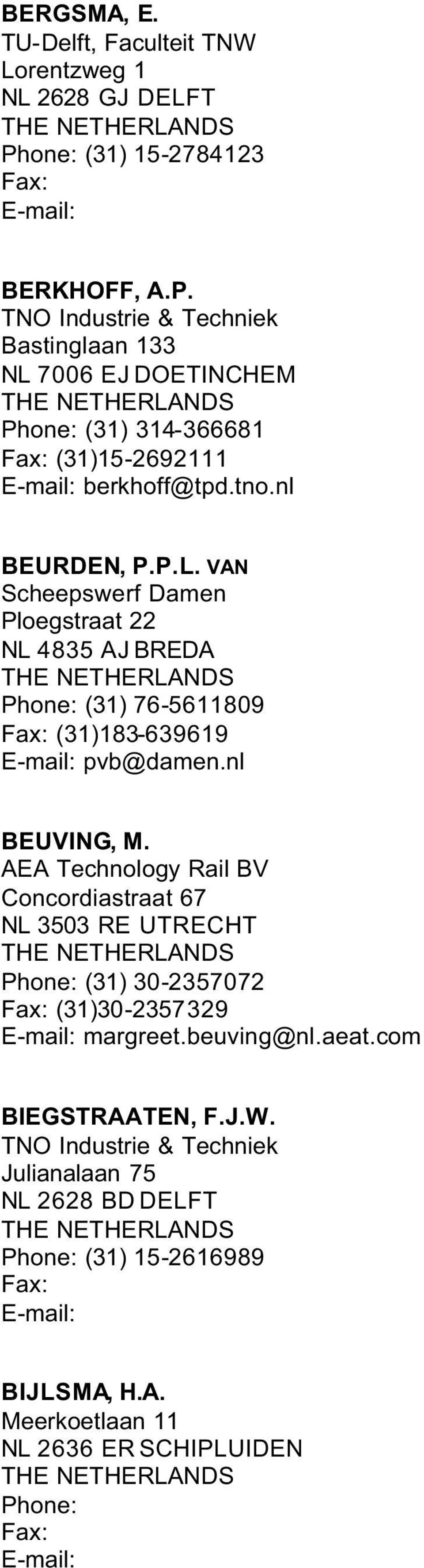 nl BEURDEN, P.P.L. VAN Scheepswerf Damen Ploegstraat 22 NL 4835 AJ BREDA Phone: (31) 76-5611809 (31)183-639619 pvb@damen.nl BEUVING, M.