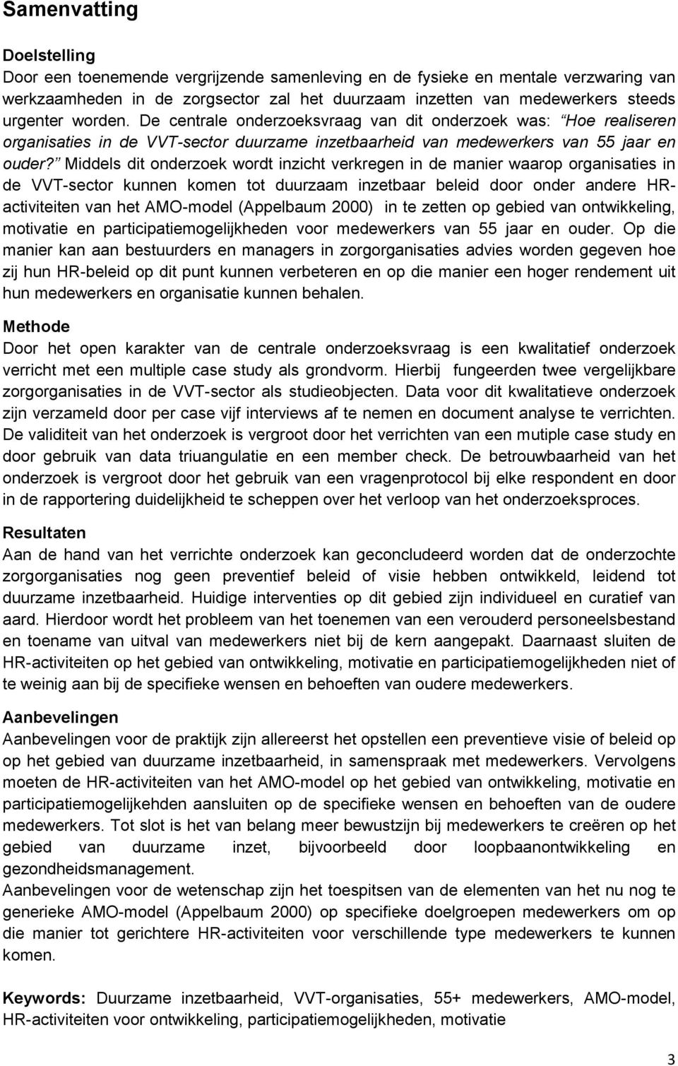 Middels dit onderzoek wordt inzicht verkregen in de manier waarop organisaties in de VVT-sector kunnen komen tot duurzaam inzetbaar beleid door onder andere HRactiviteiten van het AMO-model