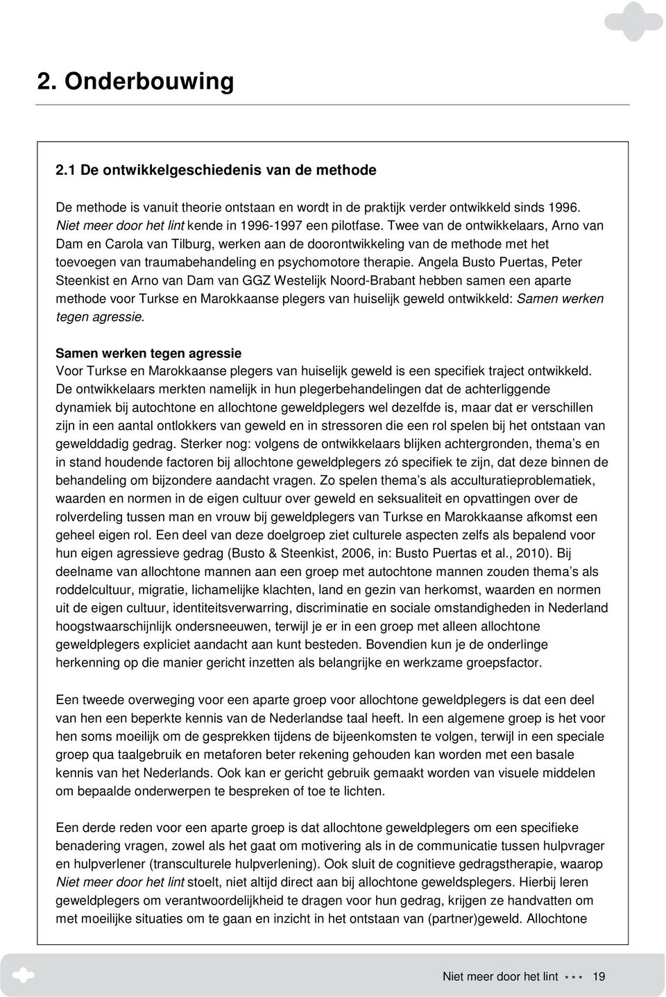 Twee van de ontwikkelaars, Arno van Dam en Carola van Tilburg, werken aan de doorontwikkeling van de methode met het toevoegen van traumabehandeling en psychomotore therapie.