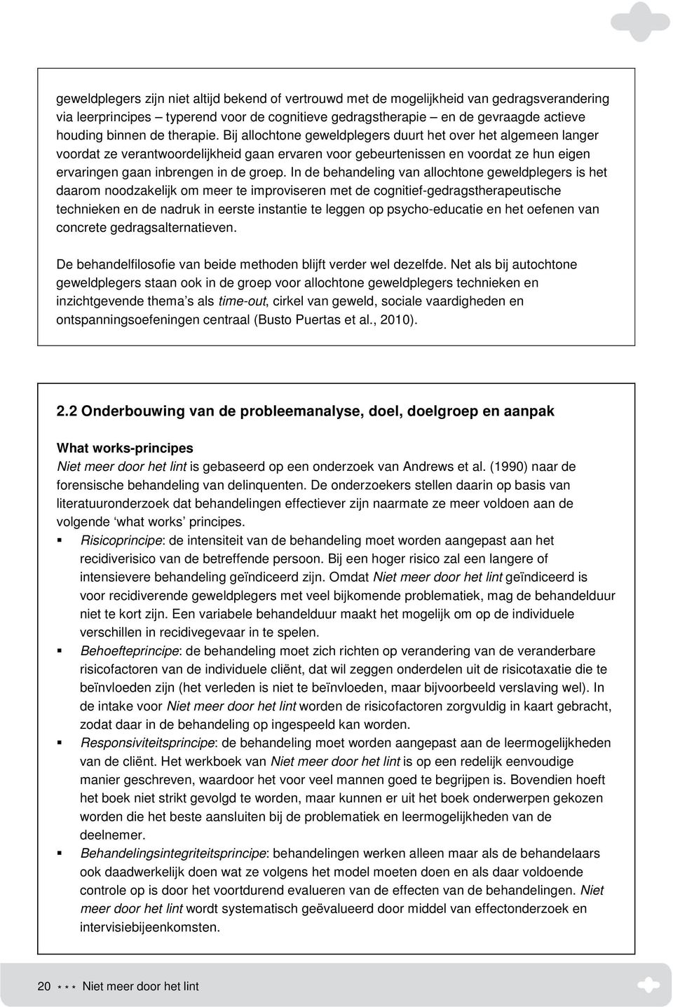 Bij allochtone geweldplegers duurt het over het algemeen langer voordat ze verantwoordelijkheid gaan ervaren voor gebeurtenissen en voordat ze hun eigen ervaringen gaan inbrengen in de groep.