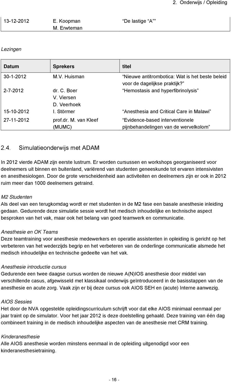 lawi 27-11-2012 prof.dr. M. van Kleef (MUMC) Evidence-based interventionele pijnbehandelingen van de wervelkolom 2.4. Simulatieonderwijs met ADAM In 2012 vierde ADAM zijn eerste lustrum.