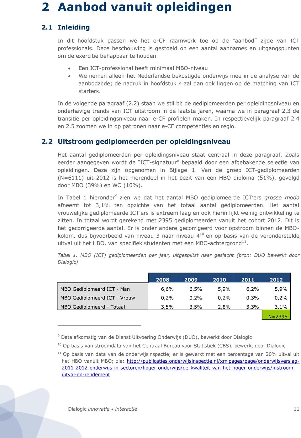 onderwijs mee in de analyse van de aanbodzijde; de nadruk in hoofdstuk 4 zal dan ook liggen op de matching van ICT starters. In de volgende paragraaf (2.