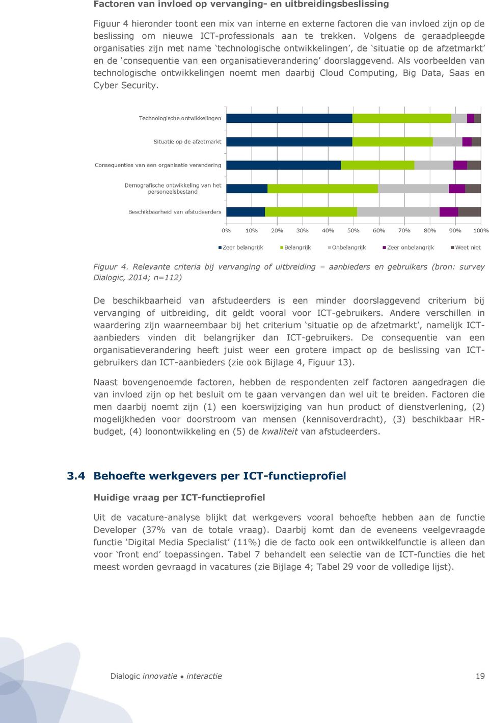 Als voorbeelden van technologische ontwikkelingen noemt men daarbij Cloud Computing, Big Data, Saas en Cyber Security. Figuur 4.