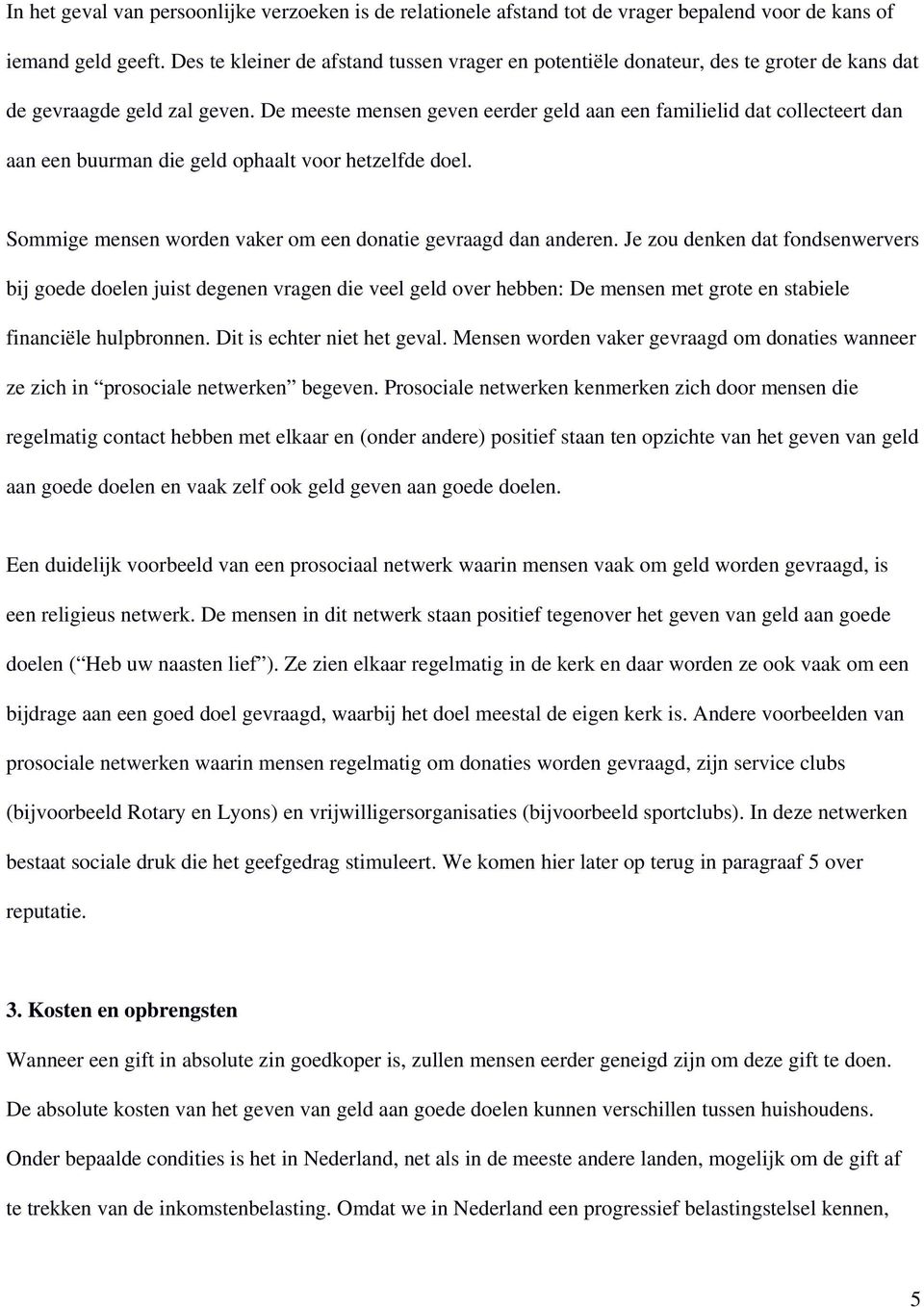 De meeste mensen geven eerder geld aan een familielid dat collecteert dan aan een buurman die geld ophaalt voor hetzelfde doel. Sommige mensen worden vaker om een donatie gevraagd dan anderen.