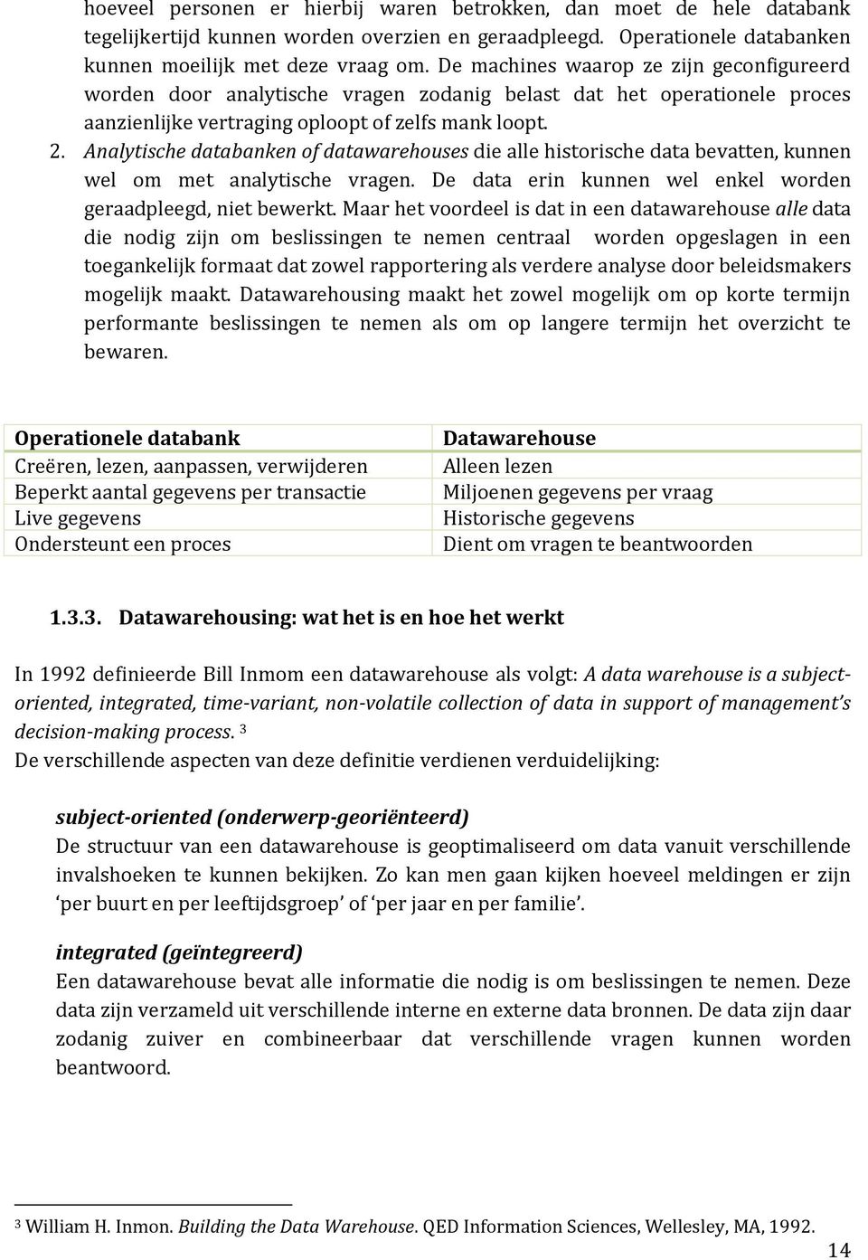 Analytische databanken of datawarehouses die alle historische data bevatten, kunnen wel om met analytische vragen. De data erin kunnen wel enkel worden geraadpleegd, niet bewerkt.