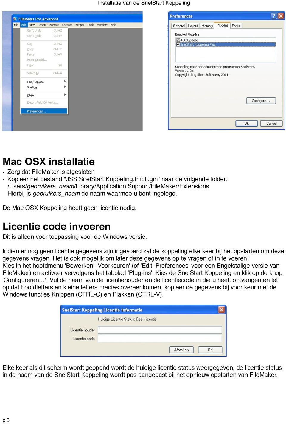 De Mac OSX Koppeling heeft geen licentie nodig. Licentie code invoeren Dit is alleen voor toepassing voor de Windows versie.