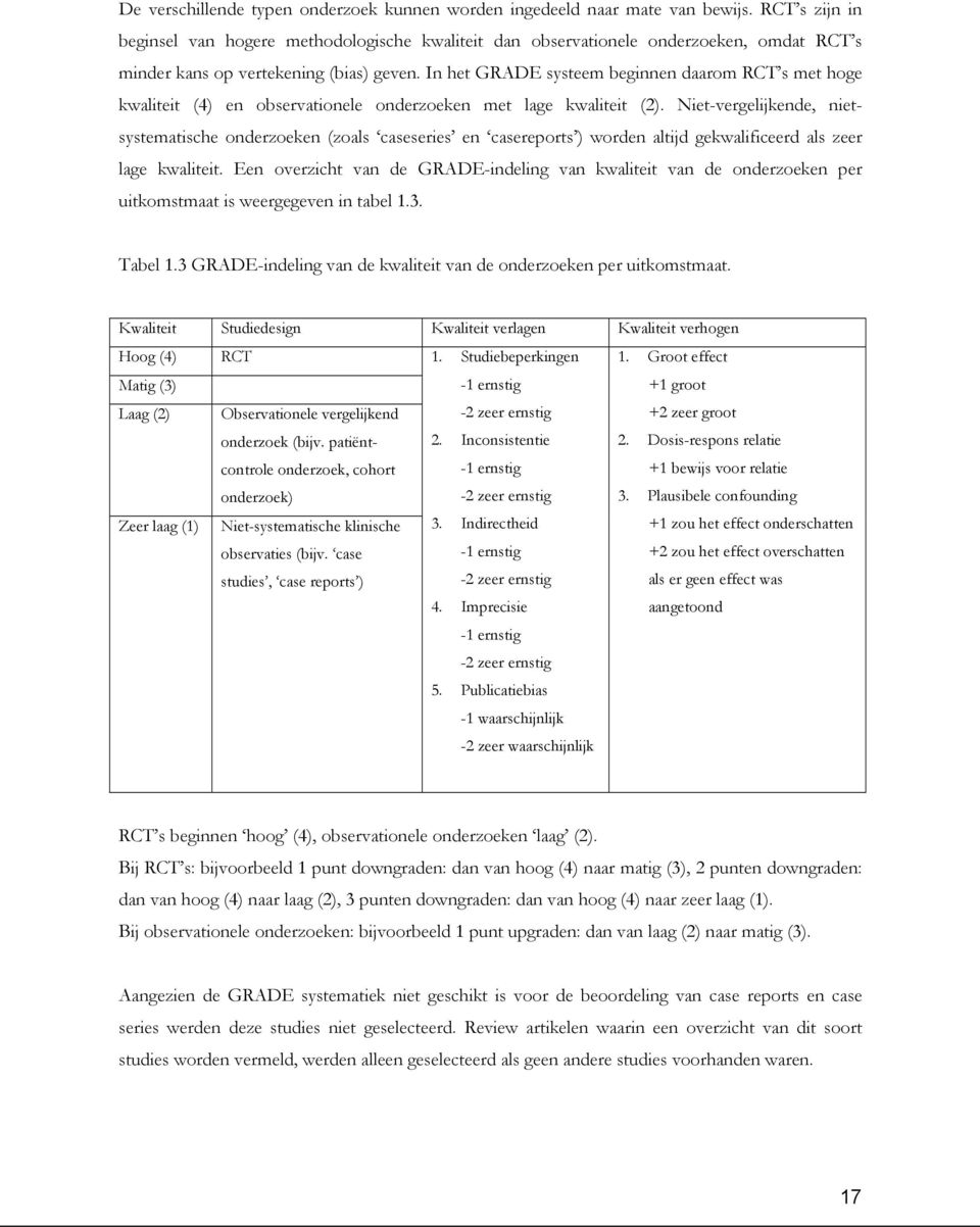 In het GRADE systeem beginnen daarom RCT s met hoge kwaliteit (4) en observationele onderzoeken met lage kwaliteit (2).