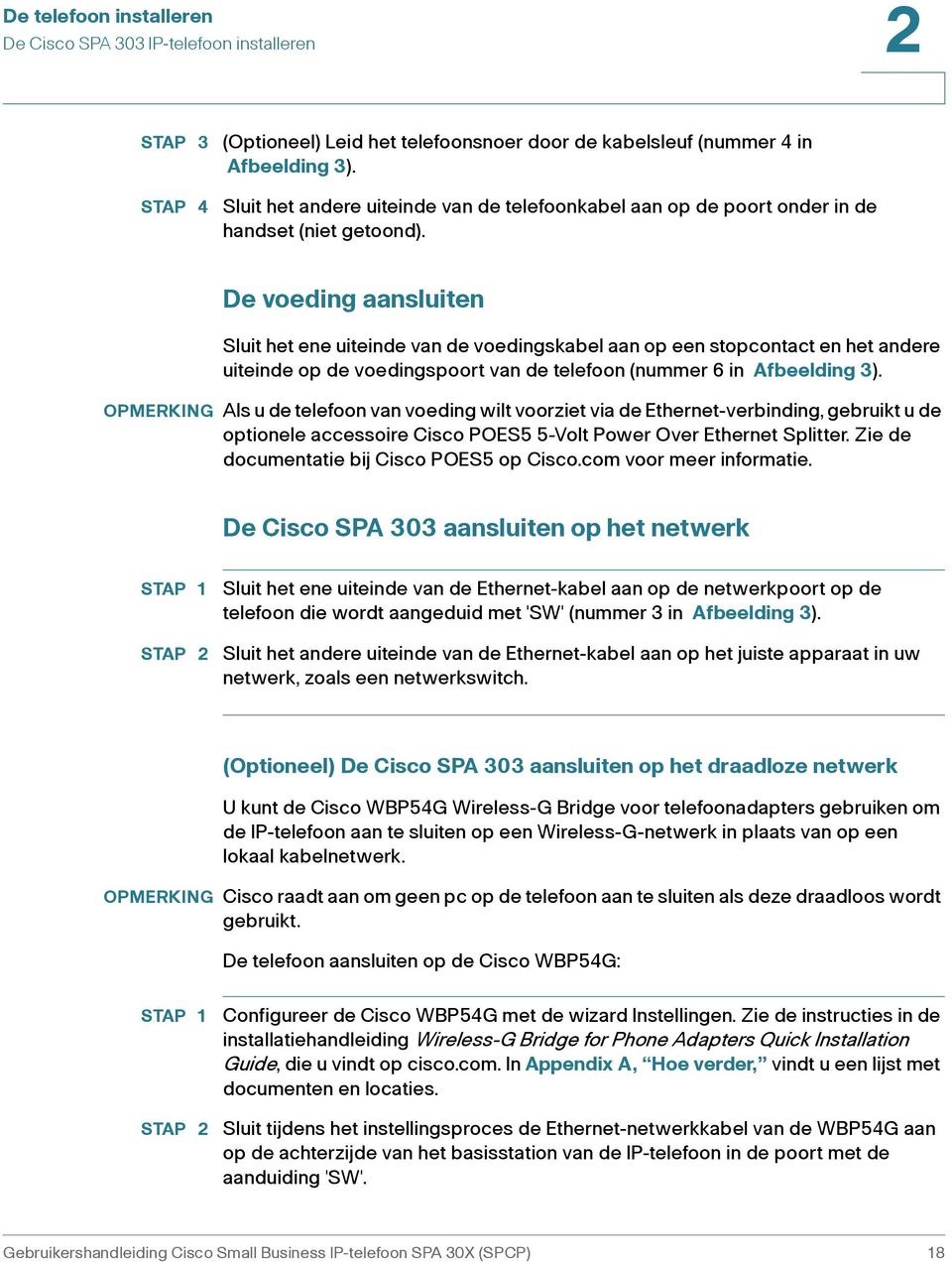 De voeding aansluiten Sluit het ene uiteinde van de voedingskabel aan op een stopcontact en het andere uiteinde op de voedingspoort van de telefoon (nummer 6 in Afbeelding 3).