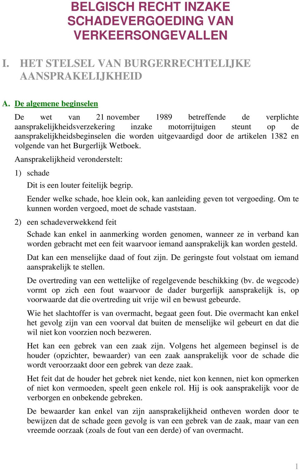 door de artikelen 1382 en volgende van het Burgerlijk Wetboek. Aansprakelijkheid veronderstelt: 1) schade Dit is een louter feitelijk begrip.