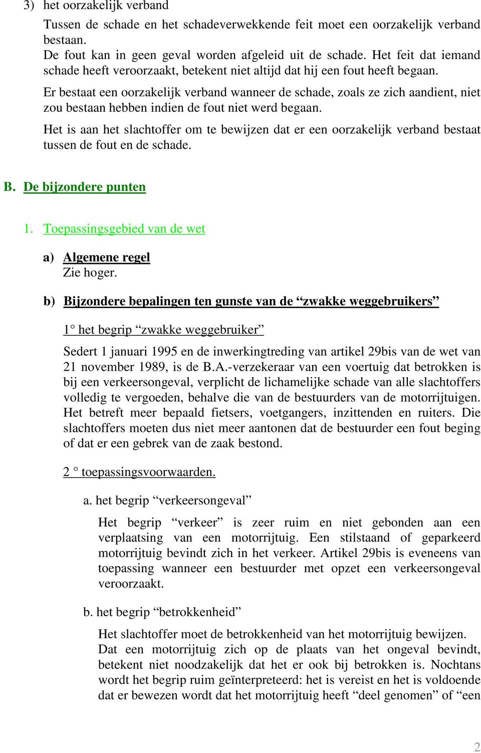 Er bestaat een oorzakelijk verband wanneer de schade, zoals ze zich aandient, niet zou bestaan hebben indien de fout niet werd begaan.