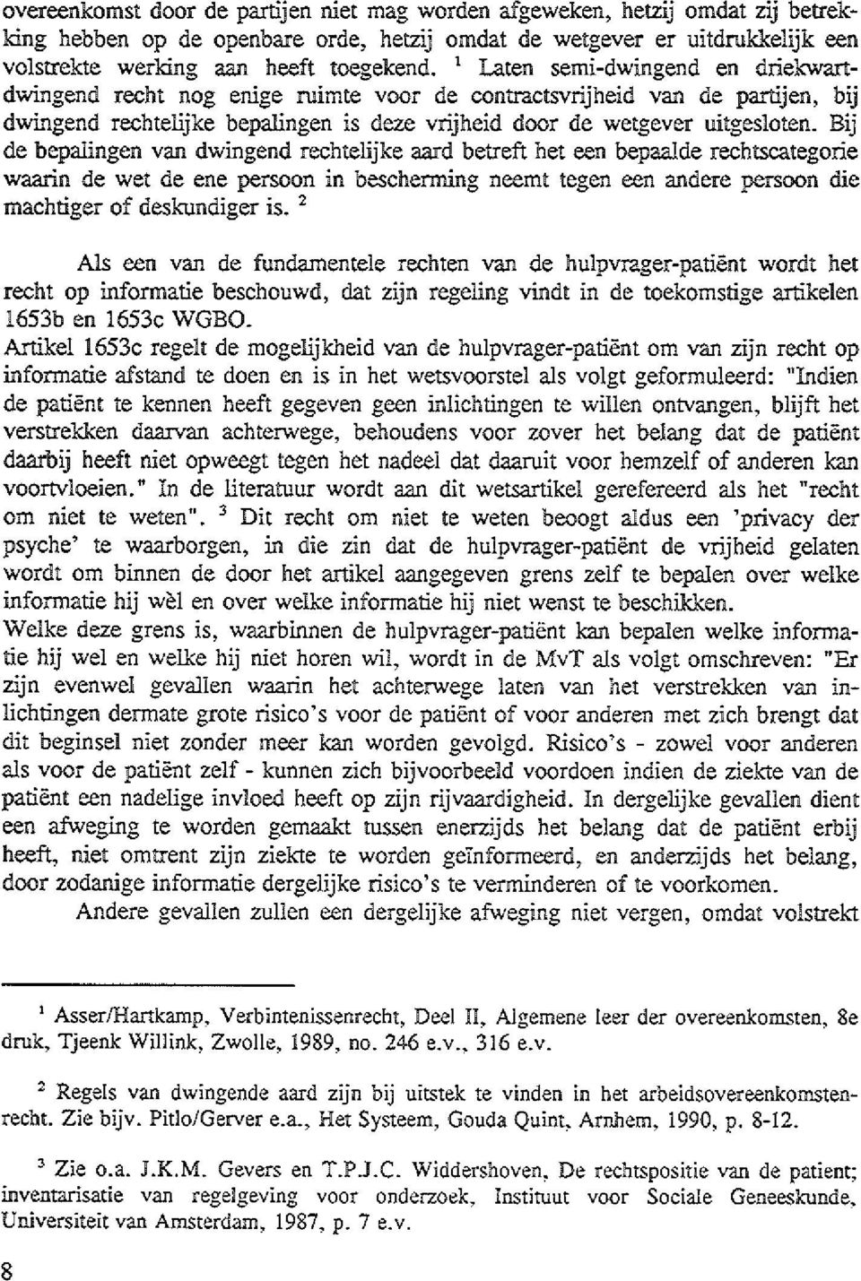 Bij de bepalingen van dwingend rechtelijke aard betreft het een bepaalde rechtscategorie waarin de wet de ene persoon in beschenning neemt tegen een andere persoon die machtiger of deskundiger is.