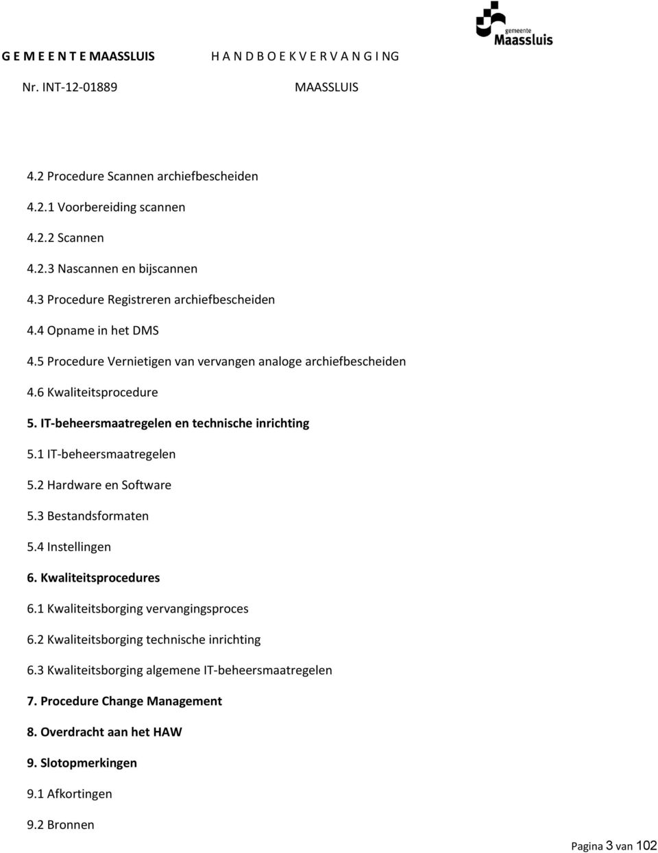 1 IT-beheersmaatregelen 5.2 Hardware en Software 5.3 Bestandsformaten 5.4 Instellingen 6. Kwaliteitsprocedures 6.1 Kwaliteitsborging vervangingsproces 6.