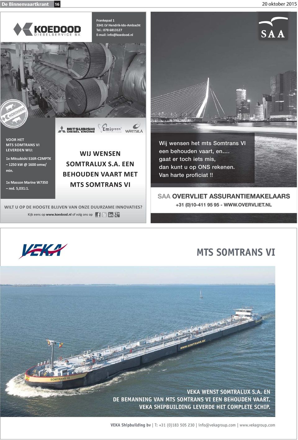 gaat er toch iets mis, dan kunt u op ONS rekenen. Van harte proficiat!! SAA OVERVLIET ASSURANTIEMAKELAARS +31 (0)10-411 95 95 - WWW.OVERVLIET.NL MTS SOMTRANS VI VEKA WENST GENERAL VEKA BUNKERING WENST SOMTRALUX SERVICES S.