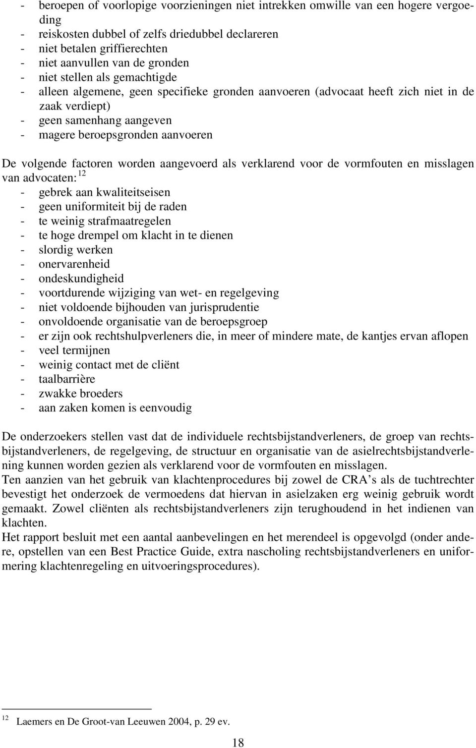 De volgende factoren worden aangevoerd als verklarend voor de vormfouten en misslagen van advocaten: 12 - gebrek aan kwaliteitseisen - geen uniformiteit bij de raden - te weinig strafmaatregelen - te