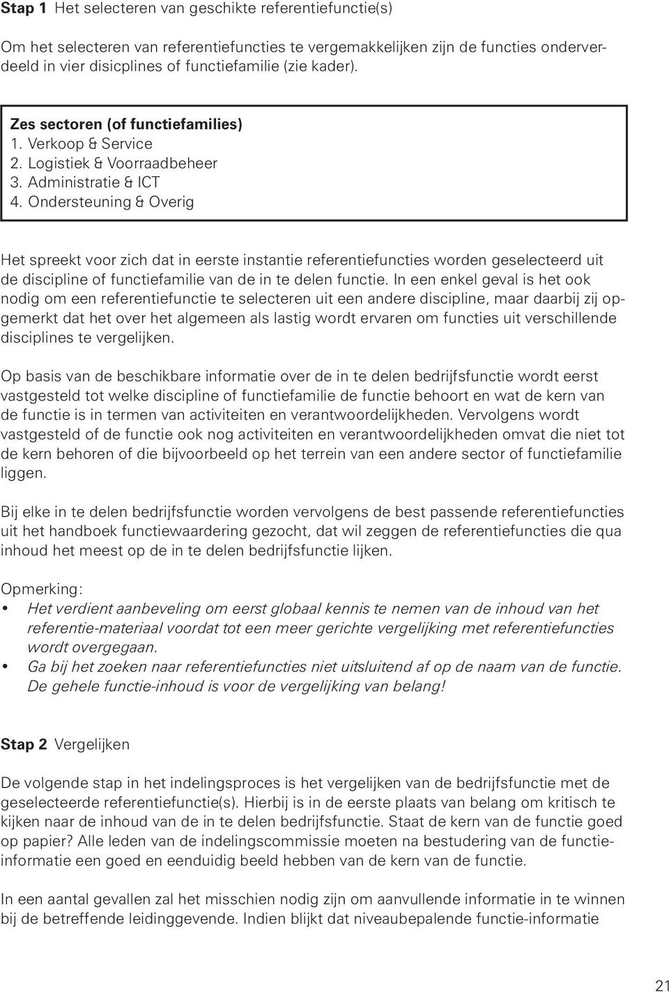 Ondersteuning & Overig Het spreekt voor zich dat in eerste instantie referentiefuncties worden geselecteerd uit de discipline of functiefamilie van de in te delen functie.