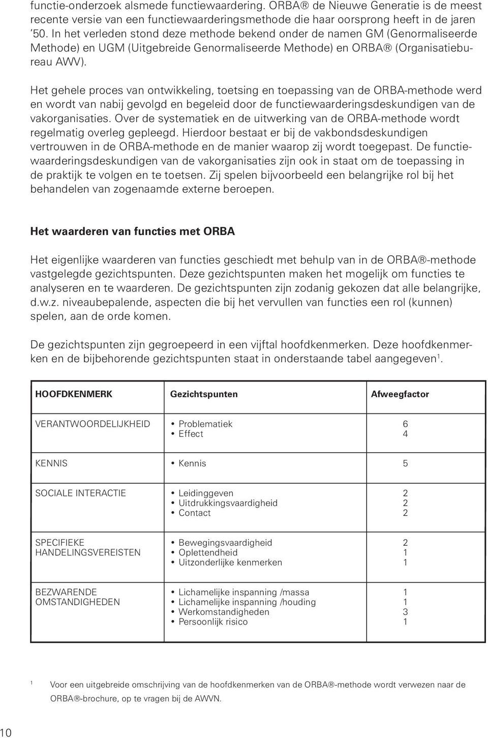 Het gehele proces van ontwikkeling, toetsing en toepassing van de ORBA-methode werd en wordt van nabij gevolgd en begeleid door de functiewaarderingsdeskundigen van de vakorganisaties.