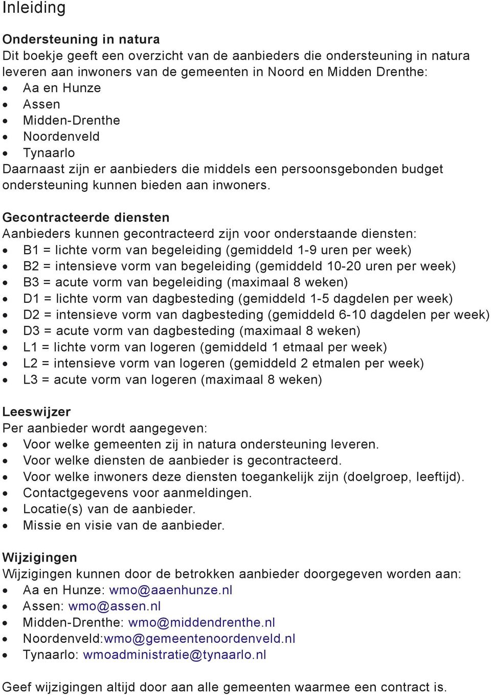 Gecontracteerde diensten Aanbieders kunnen gecontracteerd zijn voor onderstaande diensten: B1 = lichte vorm van begeleiding (gemiddeld 1-9 uren per week) B2 = intensieve vorm van begeleiding