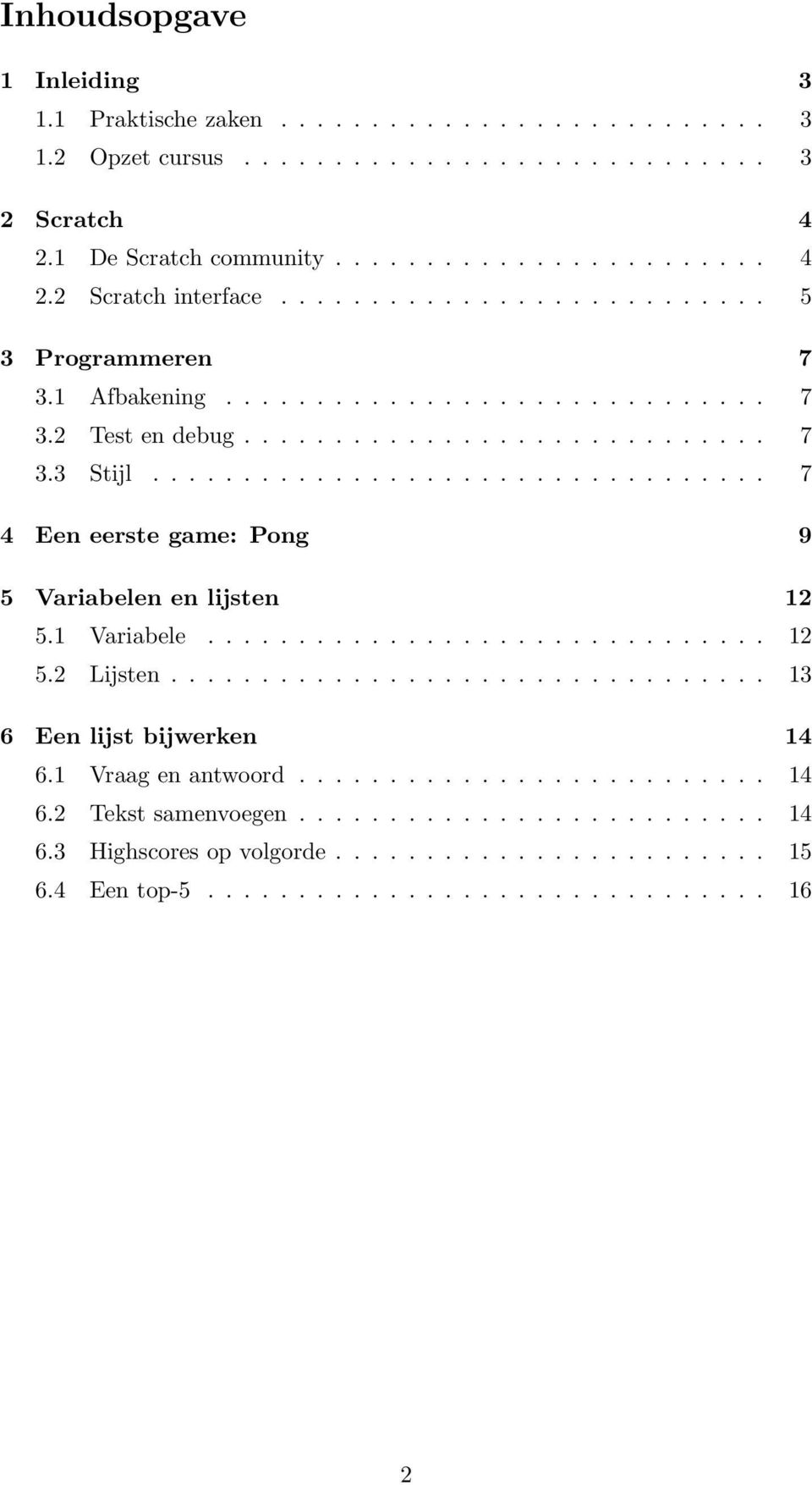 ................................. 7 4 Een eerste game: Pong 9 5 Variabelen en lijsten 12 5.1 Variabele............................... 12 5.2 Lijsten................................. 13 6 Een lijst bijwerken 14 6.