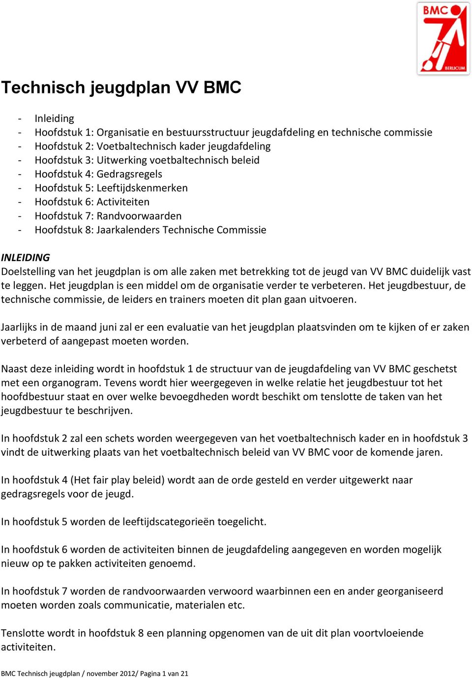 Commissie INLEIDING Doelstelling van het jeugdplan is om alle zaken met betrekking tot de jeugd van VV BMC duidelijk vast te leggen. Het jeugdplan is een middel om de organisatie verder te verbeteren.