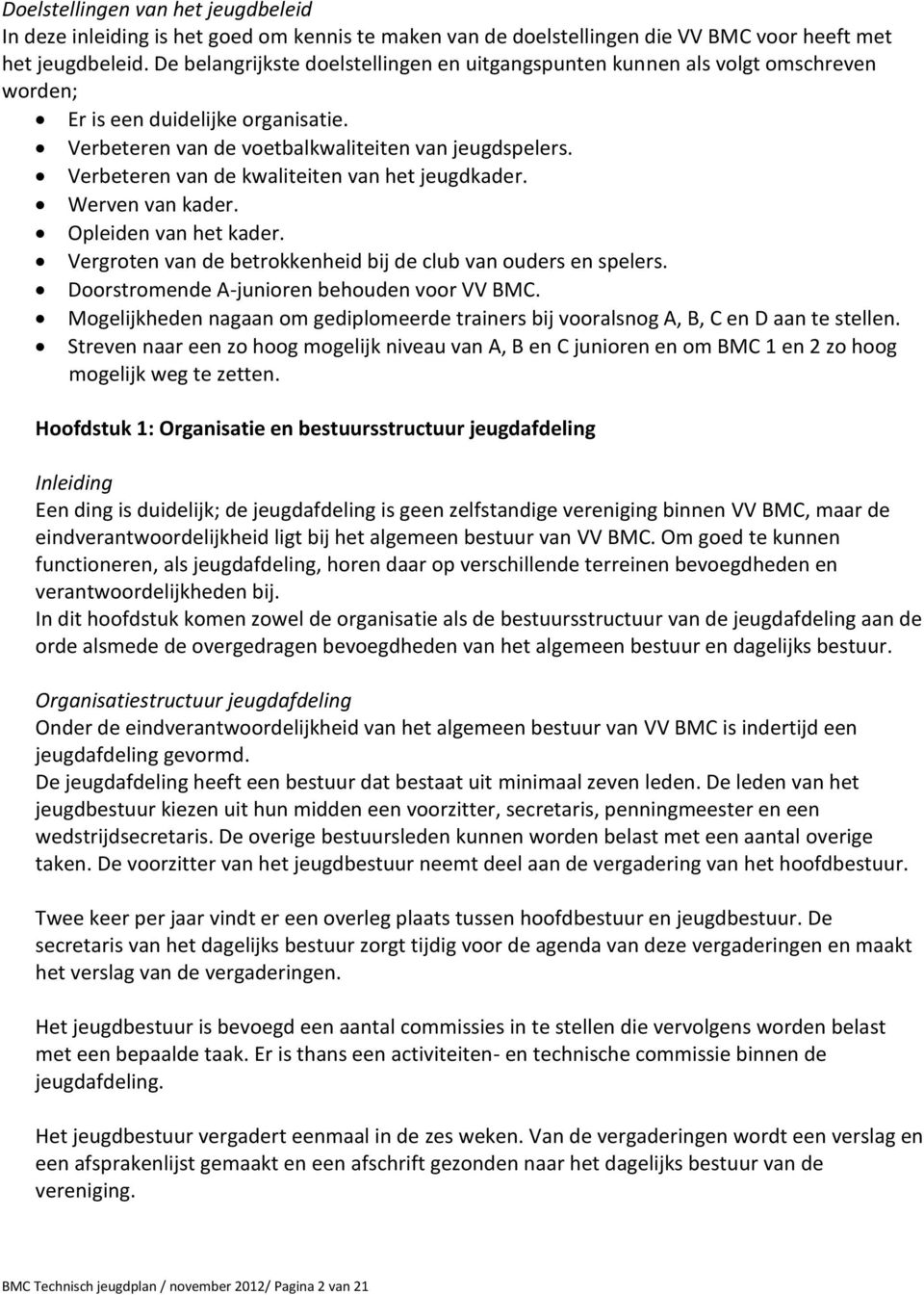 Verbeteren van de kwaliteiten van het jeugdkader. Werven van kader. Opleiden van het kader. Vergroten van de betrokkenheid bij de club van ouders en spelers.