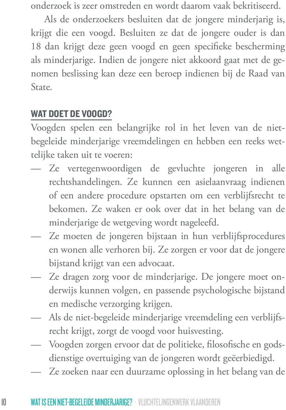 Indien de jongere niet akkoord gaat met de genomen beslissing kan deze een beroep indienen bij de Raad van State. WAT DOET DE VOOGD?